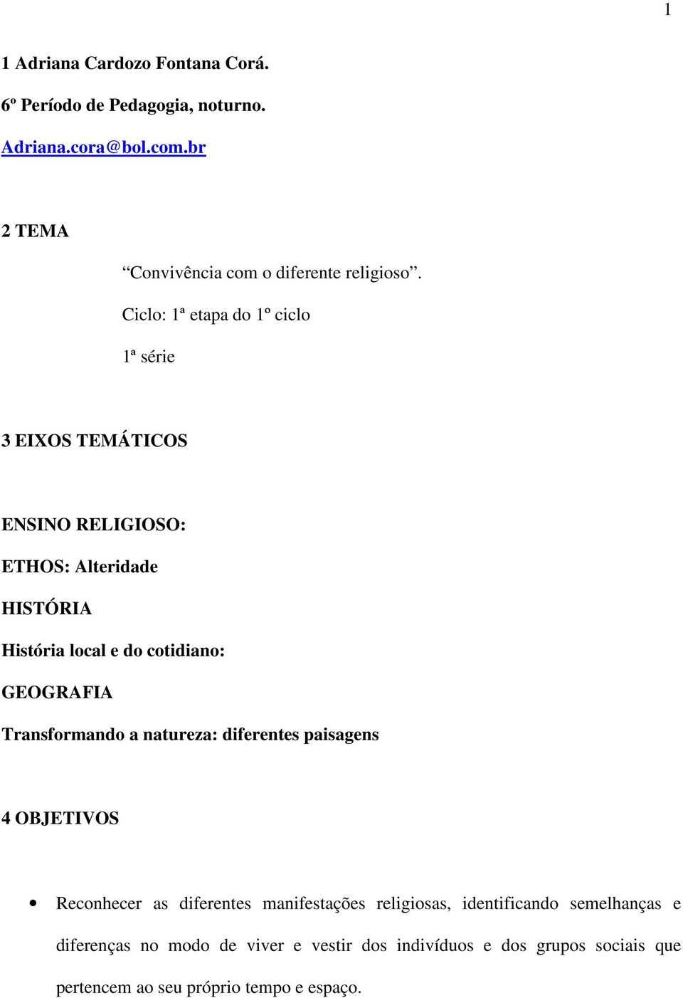 Ciclo: 1ª etapa do 1º ciclo 1ª série 3 EIXOS TEMÁTICOS ENSINO RELIGIOSO: ETHOS: Alteridade HISTÓRIA História local e do cotidiano: