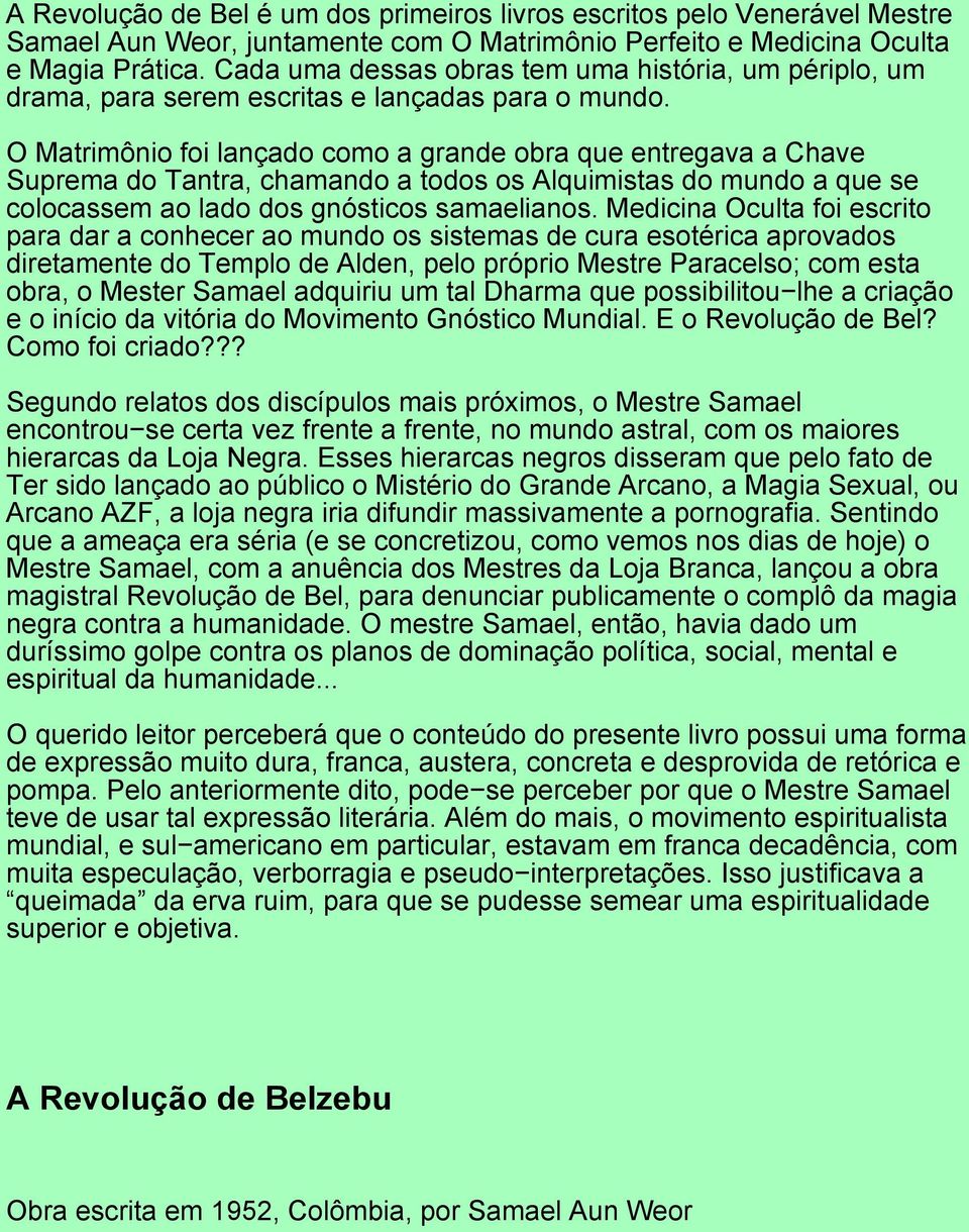 O Matrimônio foi lançado como a grande obra que entregava a Chave Suprema do Tantra, chamando a todos os Alquimistas do mundo a que se colocassem ao lado dos gnósticos samaelianos.