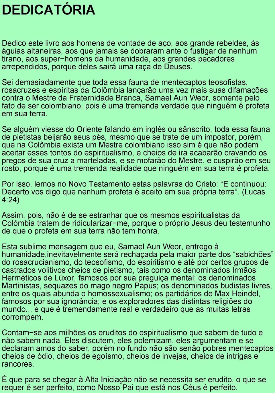 Sei demasiadamente que toda essa fauna de mentecaptos teosofistas, rosacruzes e espíritas da Colômbia lançarão uma vez mais suas difamações contra o Mestre da Fraternidade Branca, Samael Aun Weor,