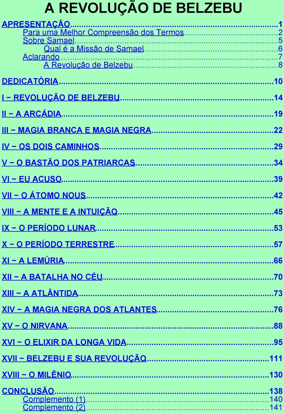 ..39 VII O ÁTOMO NOUS...42 VIII A MENTE E A INTUIÇÃO...45 IX O PERÍODO LUNAR...53 X O PERÍODO TERRESTRE...57 XI A LEMÚRIA...66 XII A BATALHA NO CÉU...70 XIII A ATLÂNTIDA.