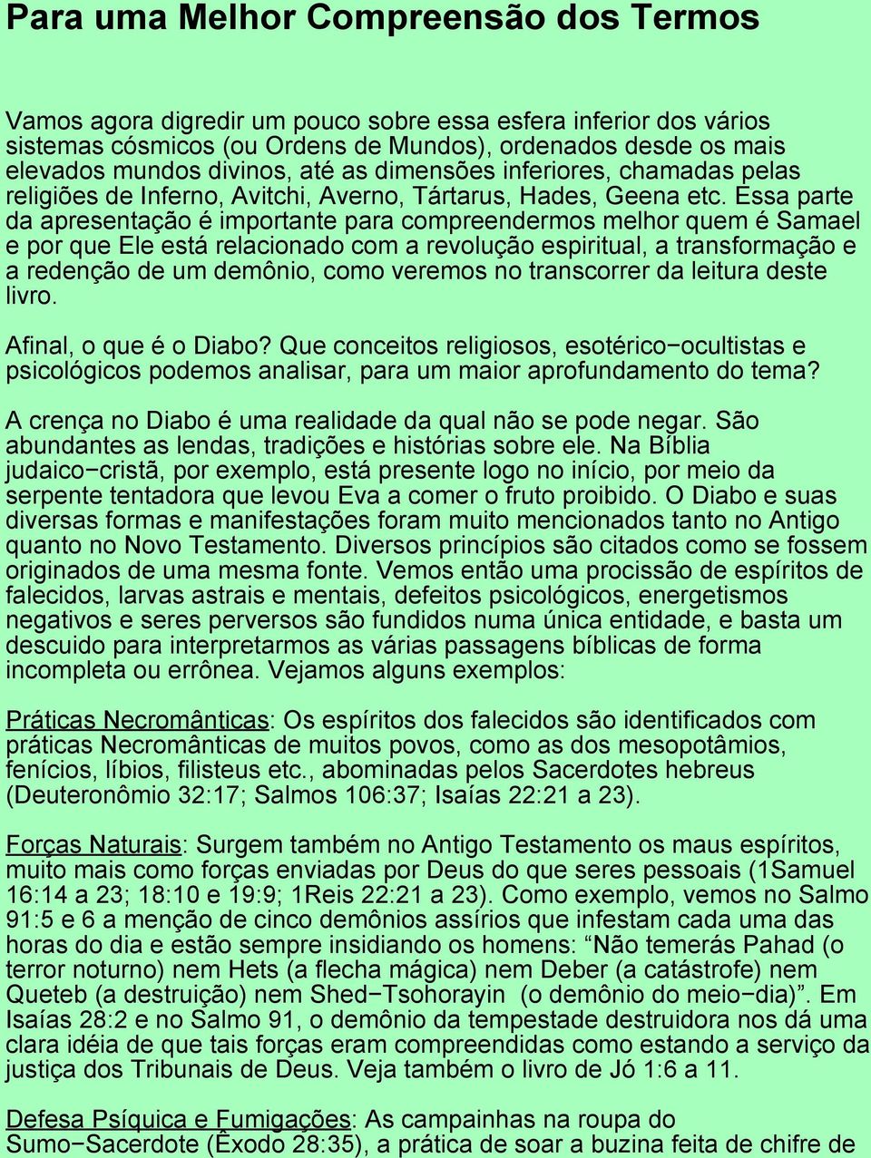 Essa parte da apresentação é importante para compreendermos melhor quem é Samael e por que Ele está relacionado com a revolução espiritual, a transformação e a redenção de um demônio, como veremos no