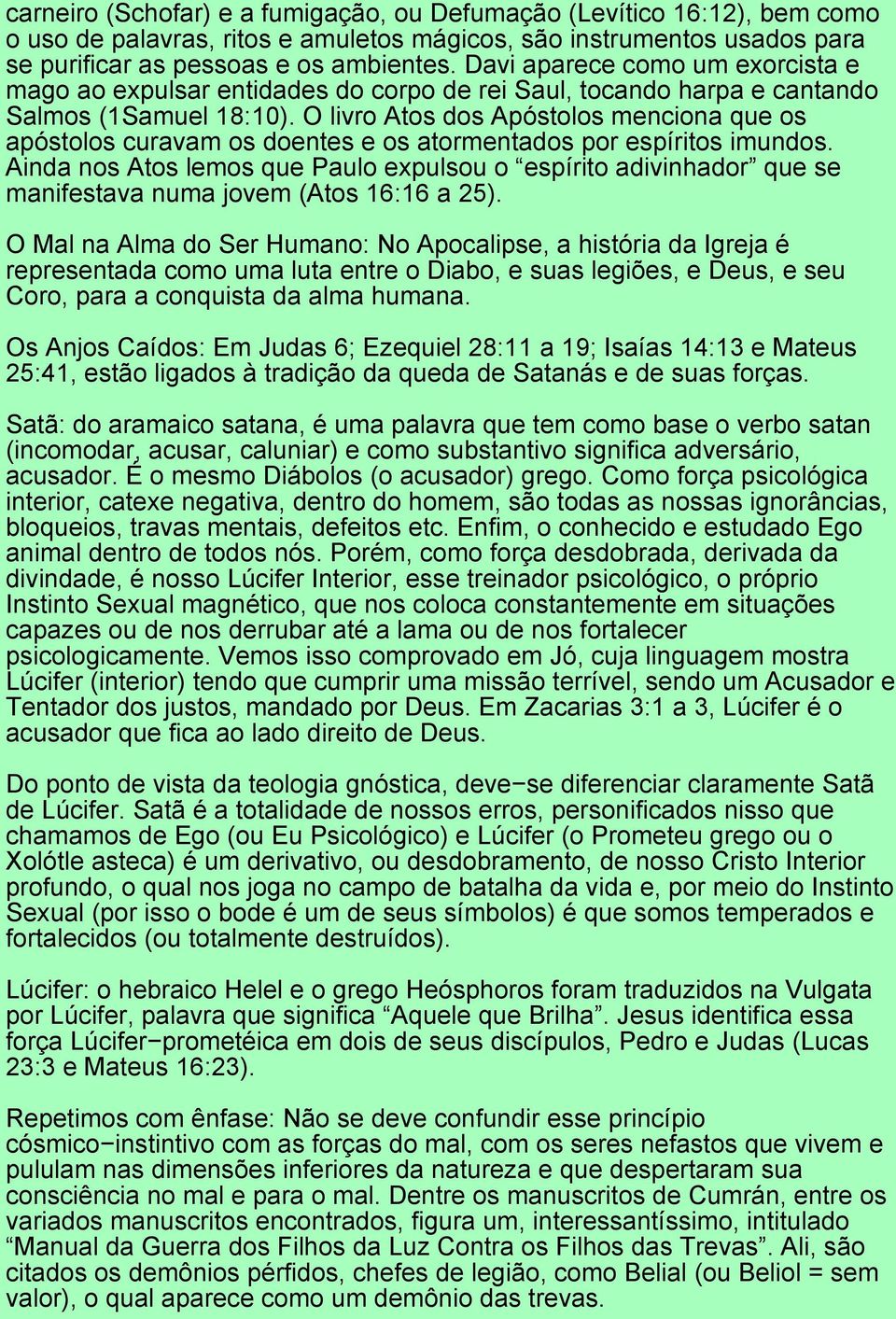 O livro Atos dos Apóstolos menciona que os apóstolos curavam os doentes e os atormentados por espíritos imundos.