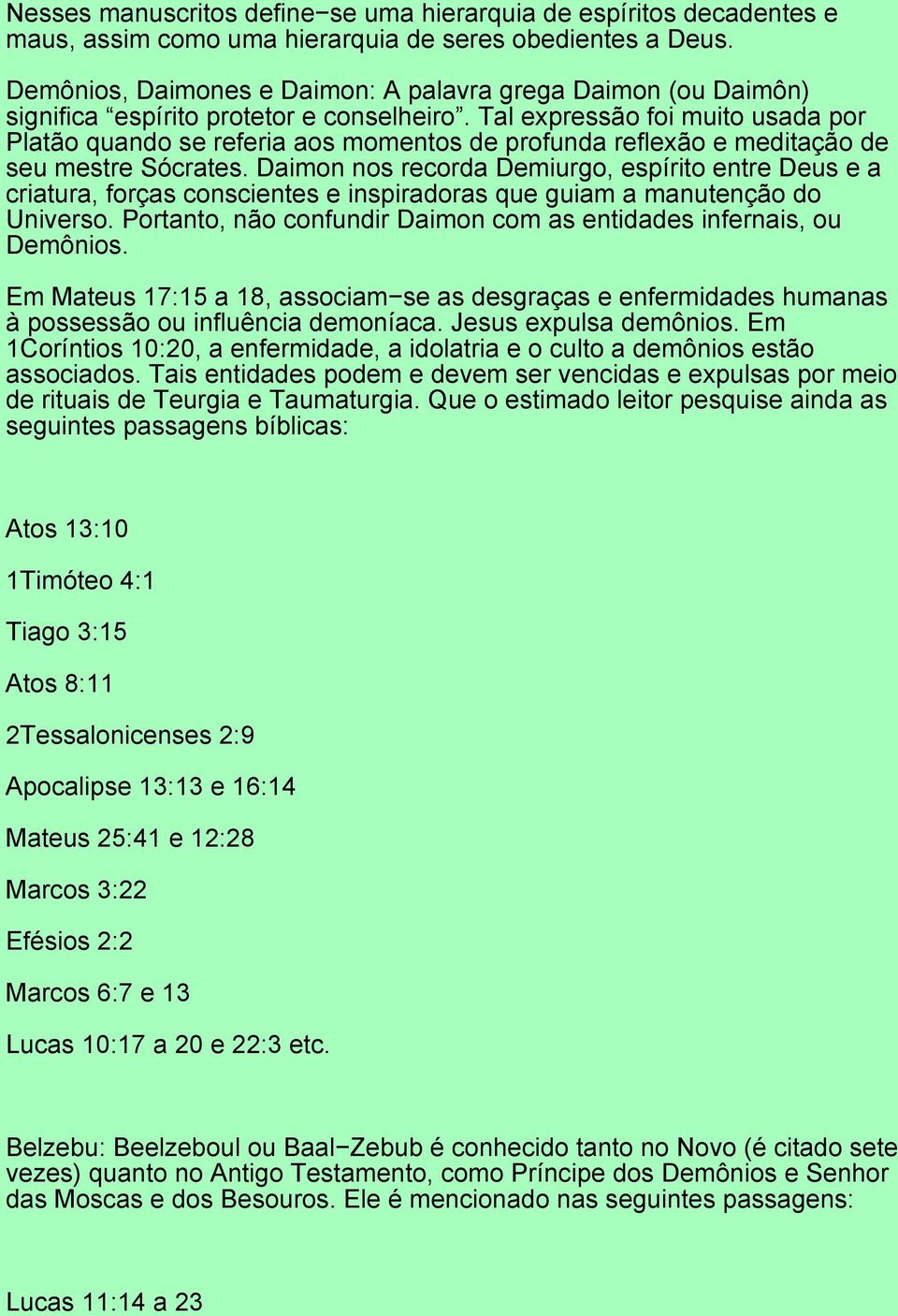 Tal expressão foi muito usada por Platão quando se referia aos momentos de profunda reflexão e meditação de seu mestre Sócrates.