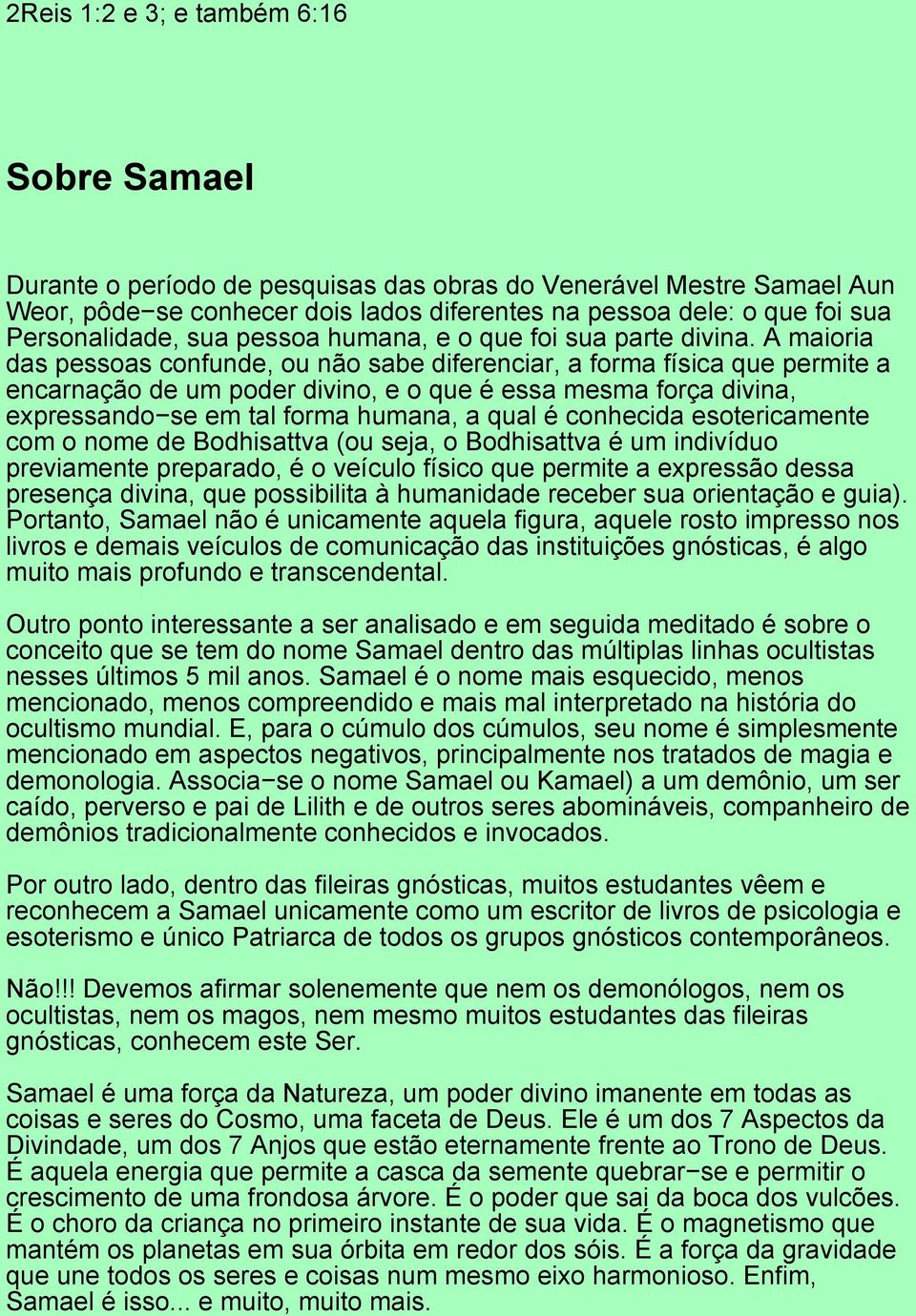 A maioria das pessoas confunde, ou não sabe diferenciar, a forma física que permite a encarnação de um poder divino, e o que é essa mesma força divina, expressando se em tal forma humana, a qual é