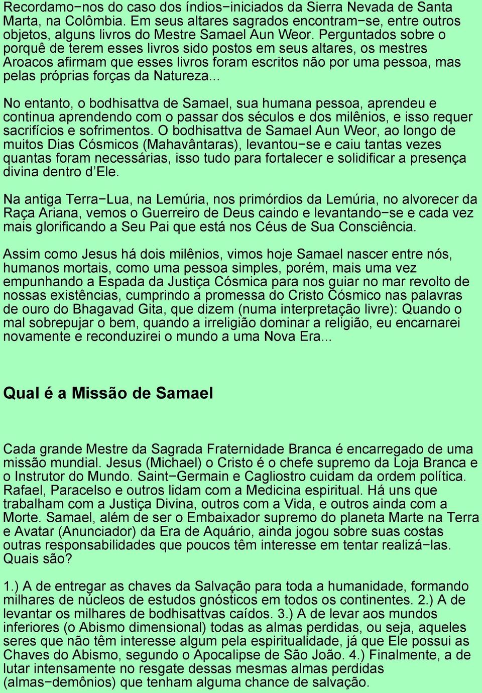 .. No entanto, o bodhisattva de Samael, sua humana pessoa, aprendeu e continua aprendendo com o passar dos séculos e dos milênios, e isso requer sacrifícios e sofrimentos.