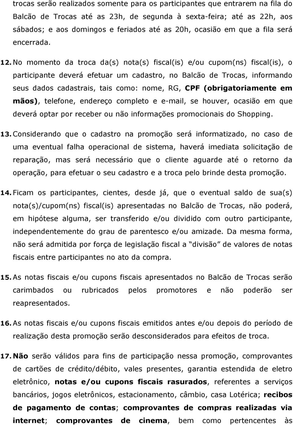 No momento da troca da(s) nota(s) fiscal(is) e/ou cupom(ns) fiscal(is), o participante deverá efetuar um cadastro, no Balcão de Trocas, informando seus dados cadastrais, tais como: nome, RG, CPF