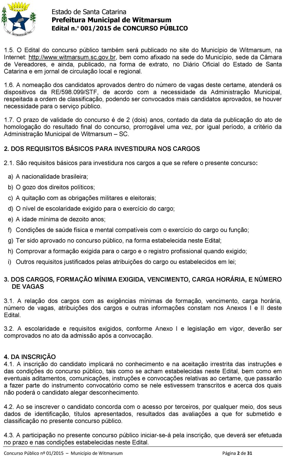 regional. 1.6. A nomeação dos candidatos aprovados dentro do número de vagas deste certame, atenderá os dispositivos da RE/598.