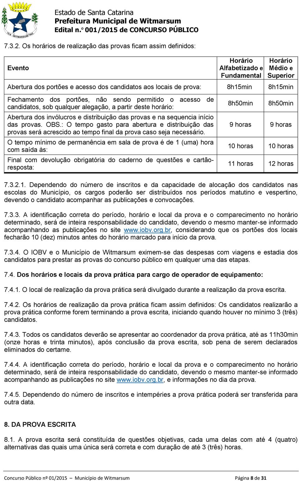 8h15min 8h15min Fechamento dos portões, não sendo permitido o acesso de candidatos, sob qualquer alegação, a partir deste horário: Abertura dos invólucros e distribuição das provas e na sequencia