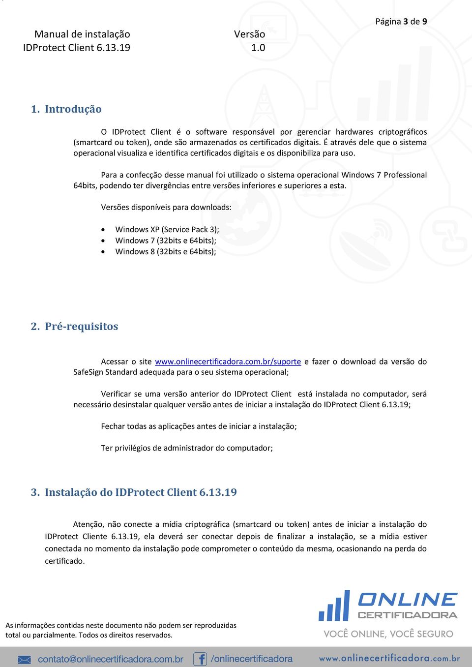 Para a confecção desse manual foi utilizado o sistema operacional Windows 7 Professional 64bits, podendo ter divergências entre versões inferiores e superiores a esta.