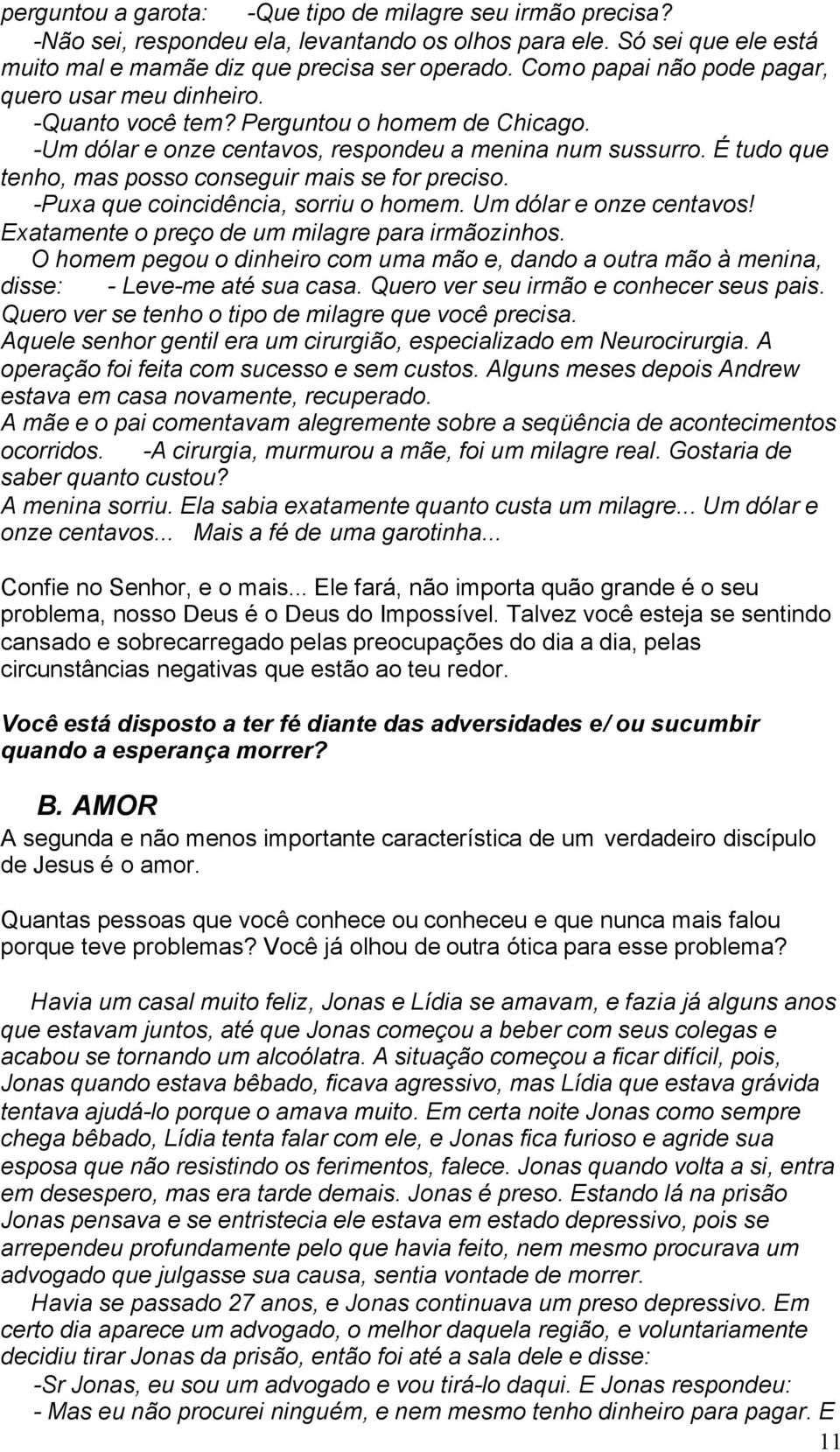 É tudo que tenho, mas posso conseguir mais se for preciso. -Puxa que coincidência, sorriu o homem. Um dólar e onze centavos! Exatamente o preço de um milagre para irmãozinhos.