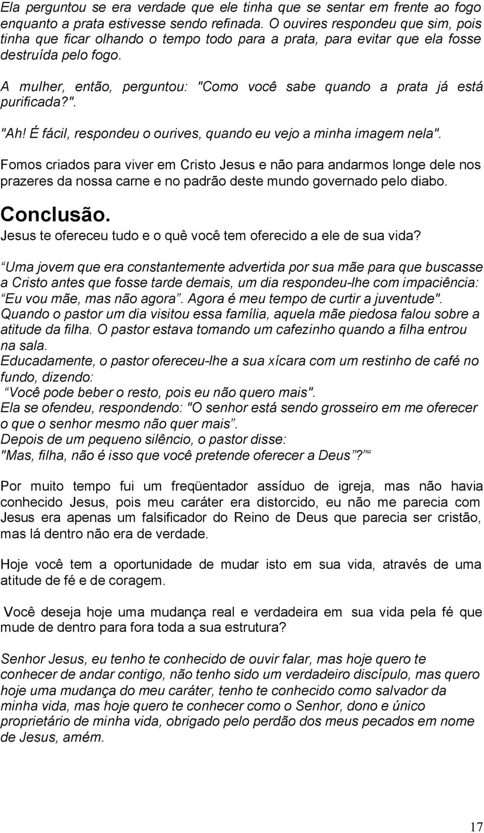 A mulher, então, perguntou: "Como você sabe quando a prata já está purificada?". "Ah! É fácil, respondeu o ourives, quando eu vejo a minha imagem nela".