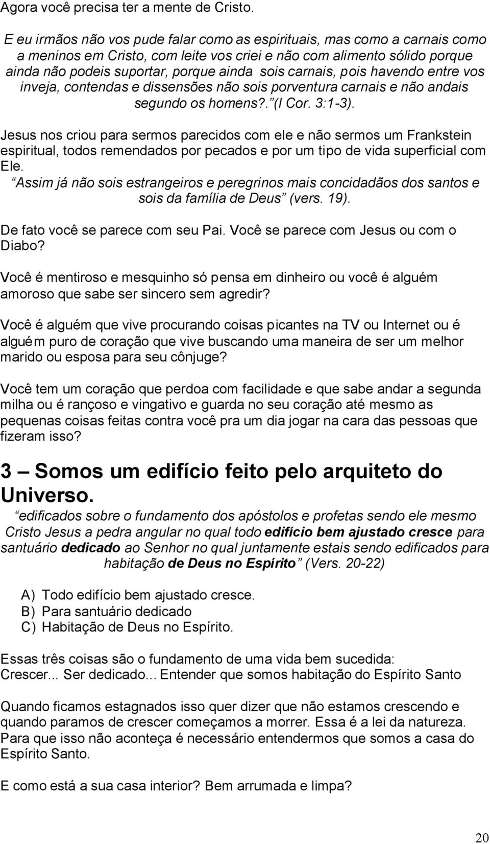 carnais, pois havendo entre vos inveja, contendas e dissensões não sois porventura carnais e não andais segundo os homens?. (I Cor. 3:1-3).