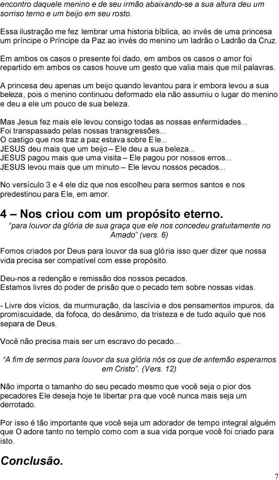 Em ambos os casos o presente foi dado, em ambos os casos o amor foi repartido em ambos os casos houve um gesto que valia mais que mil palavras.