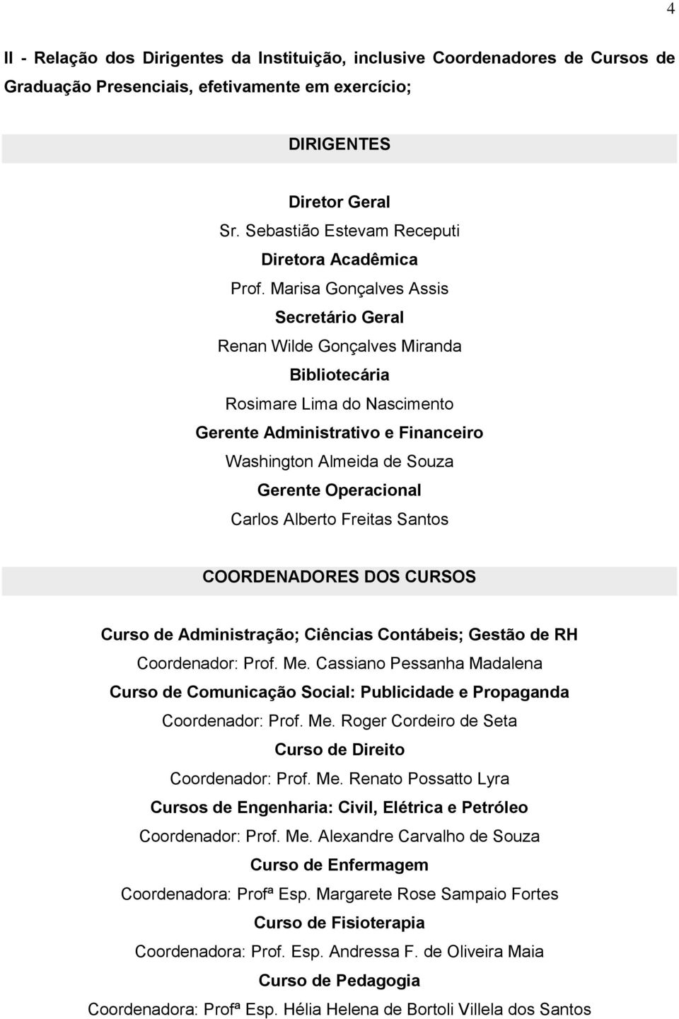 Marisa Gonçalves Assis Secretário Geral Renan Wilde Gonçalves Miranda Bibliotecária Rosimare Lima do Nascimento Gerente Administrativo e Financeiro Washington Almeida de Souza Gerente Operacional