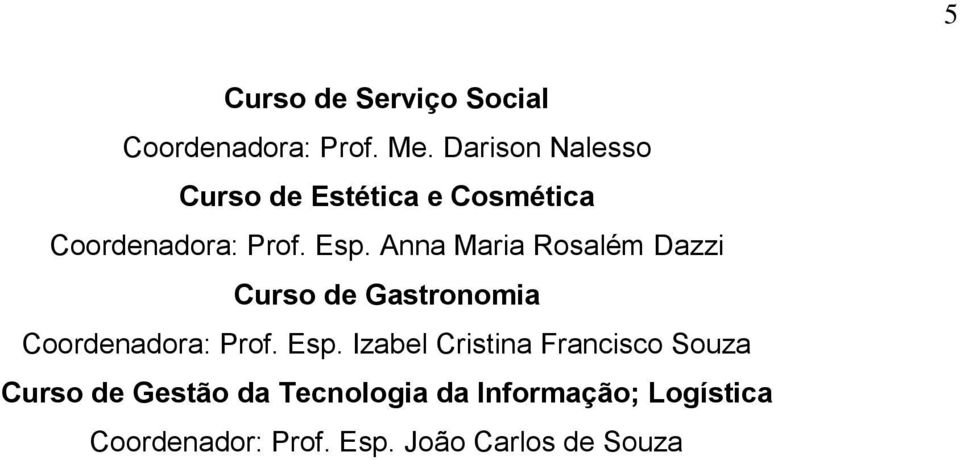 Anna Maria Rosalém Dazzi Curso de Gastronomia Coordenadora: Prof. Esp.
