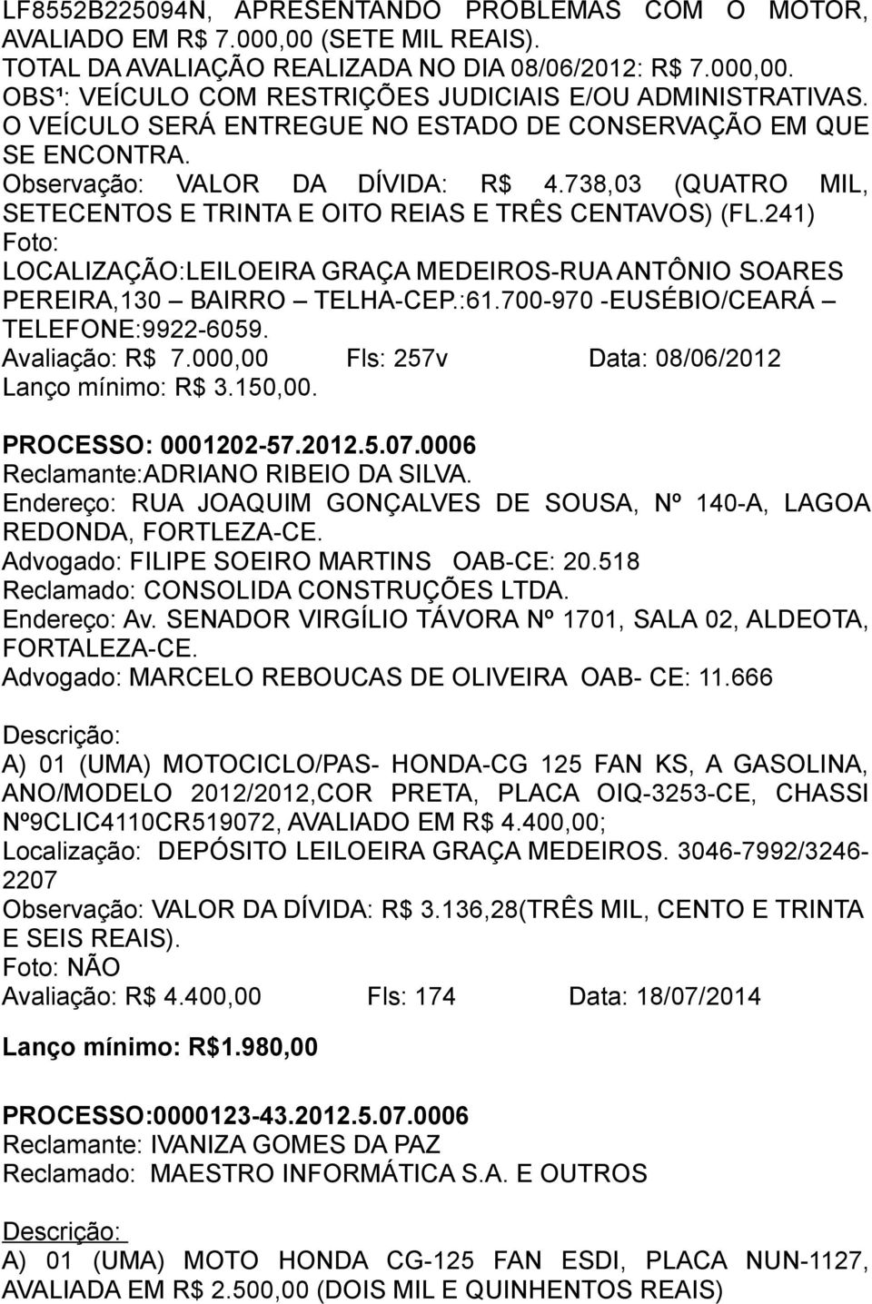 241) Foto: LOCALIZAÇÃO:LEILOEIRA GRAÇA MEDEIROS-RUA ANTÔNIO SOARES PEREIRA,130 BAIRRO TELHA-CEP.:61.700-970 -EUSÉBIO/CEARÁ TELEFONE:9922-6059. Avaliação: R$ 7.