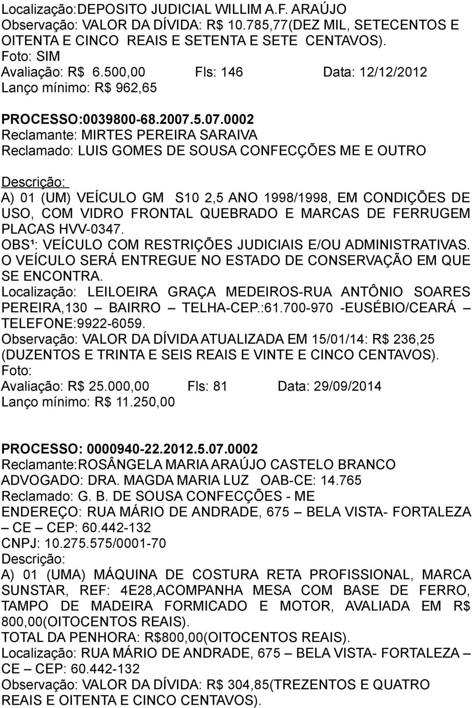 5.07.0002 Reclamante: MIRTES PEREIRA SARAIVA Reclamado: LUIS GOMES DE SOUSA CONFECÇÕES ME E OUTRO A) 01 (UM) VEÍCULO GM S10 2,5 ANO 1998/1998, EM CONDIÇÕES DE USO, COM VIDRO FRONTAL QUEBRADO E MARCAS