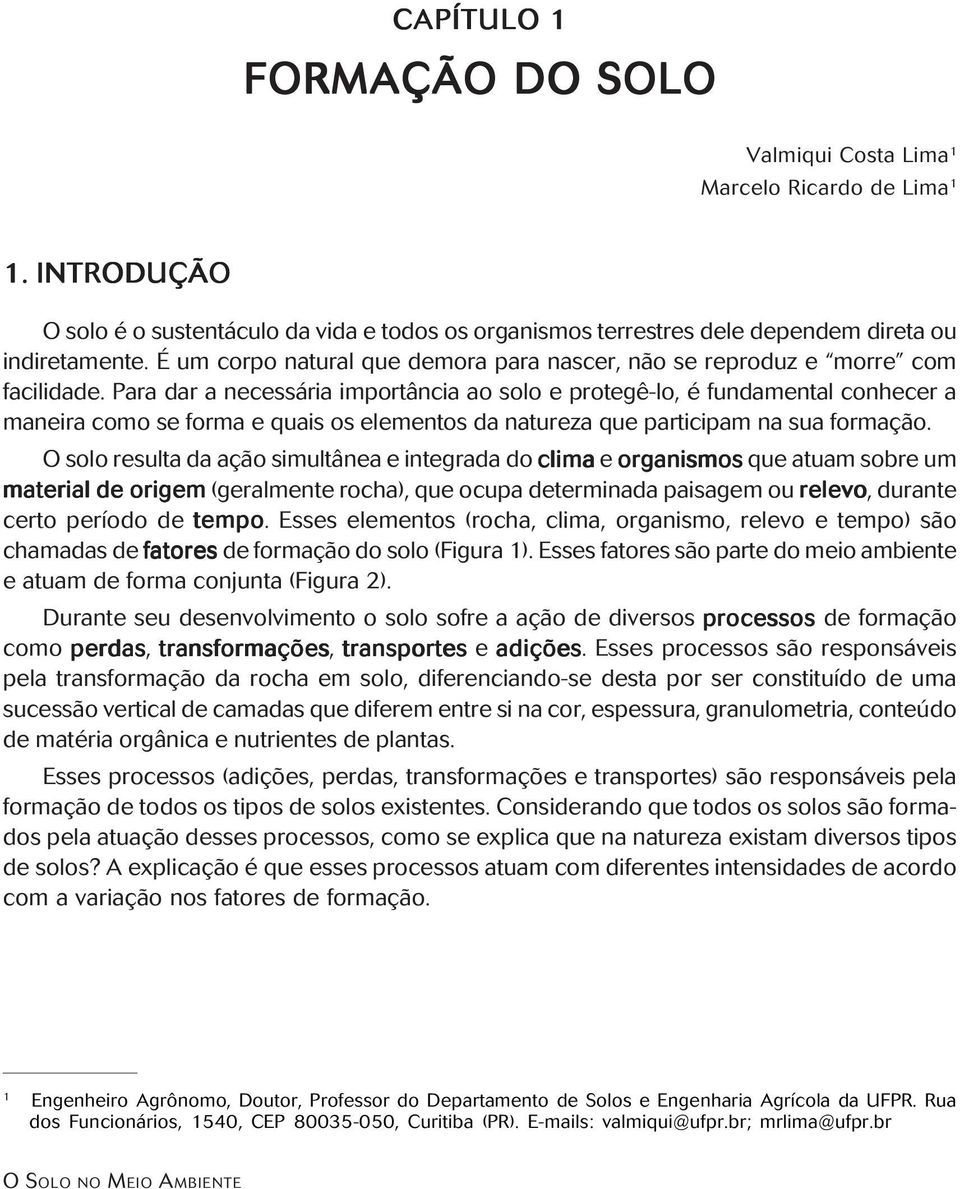 Para dar a necessária importância ao solo e protegê-lo, é fundamental conhecer a maneira como se forma e quais os elementos da natureza que participam na sua formação.