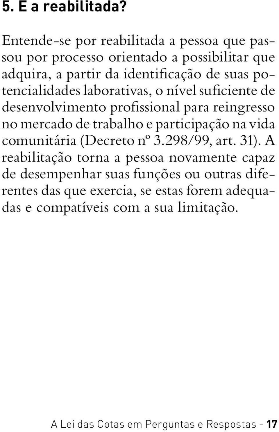 potencialidades laborativas, o nível suficiente de desenvolvimento profissional para reingresso no mercado de trabalho e participação na