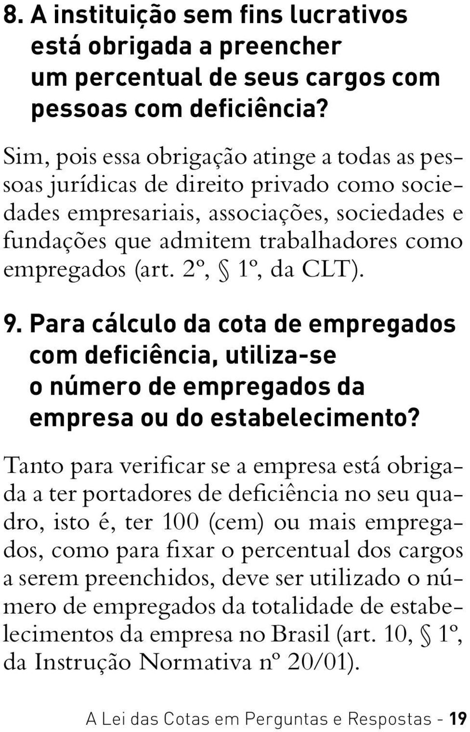 2º, 1º, da CLT). 9. Para cálculo da cota de empregados com deficiência, utiliza-se o número de empregados da empresa ou do estabelecimento?