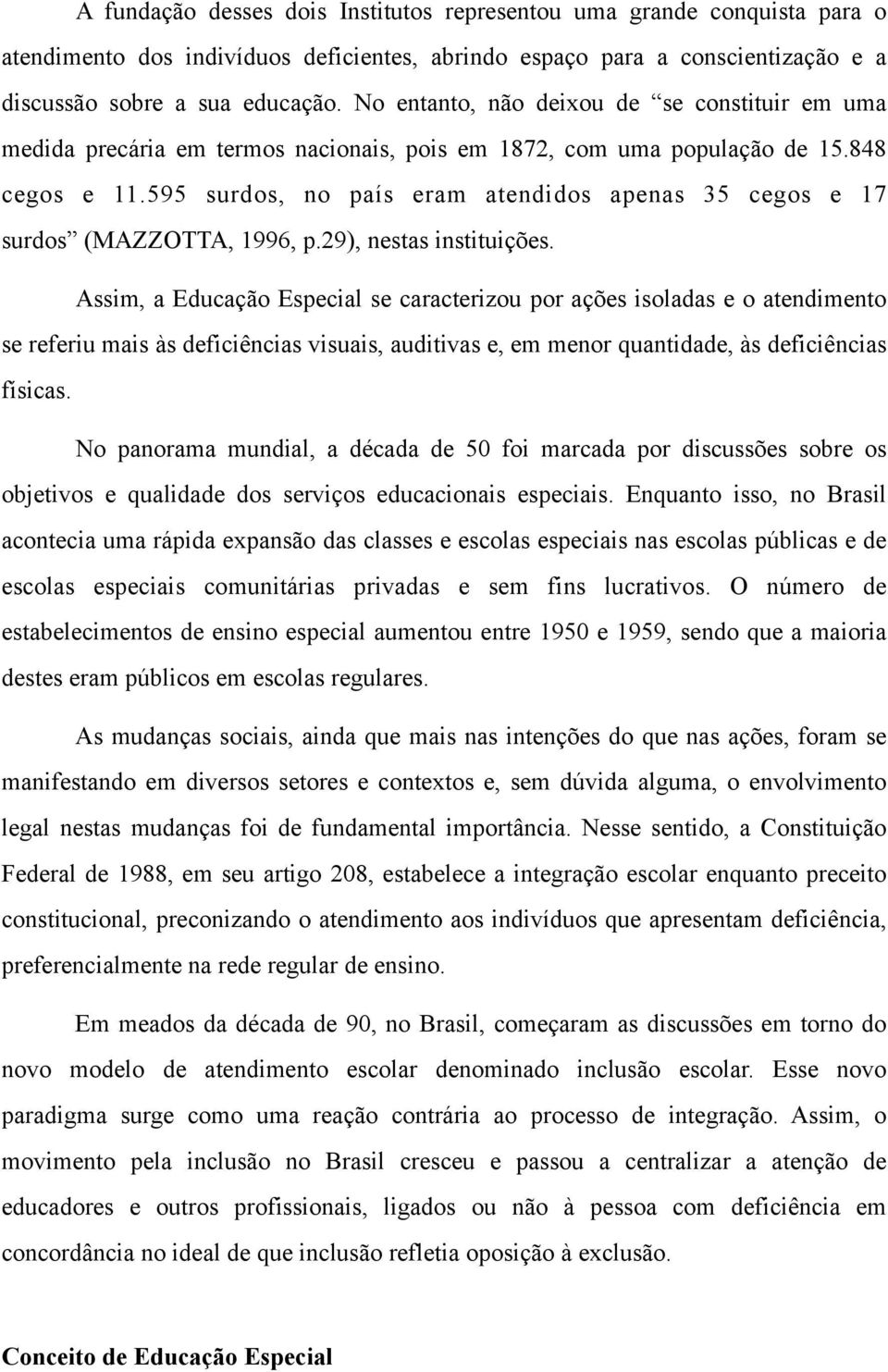 595 surdos, no país eram atendidos apenas 35 cegos e 17 surdos (MAZZOTTA, 1996, p.29), nestas instituições.