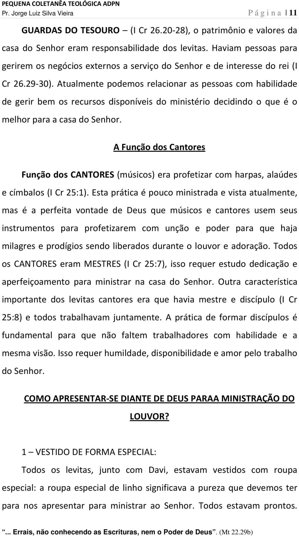 Atualmente podemos relacionar as pessoas com habilidade de gerir bem os recursos disponíveis do ministério decidindo o que é o melhor para a casa do Senhor.