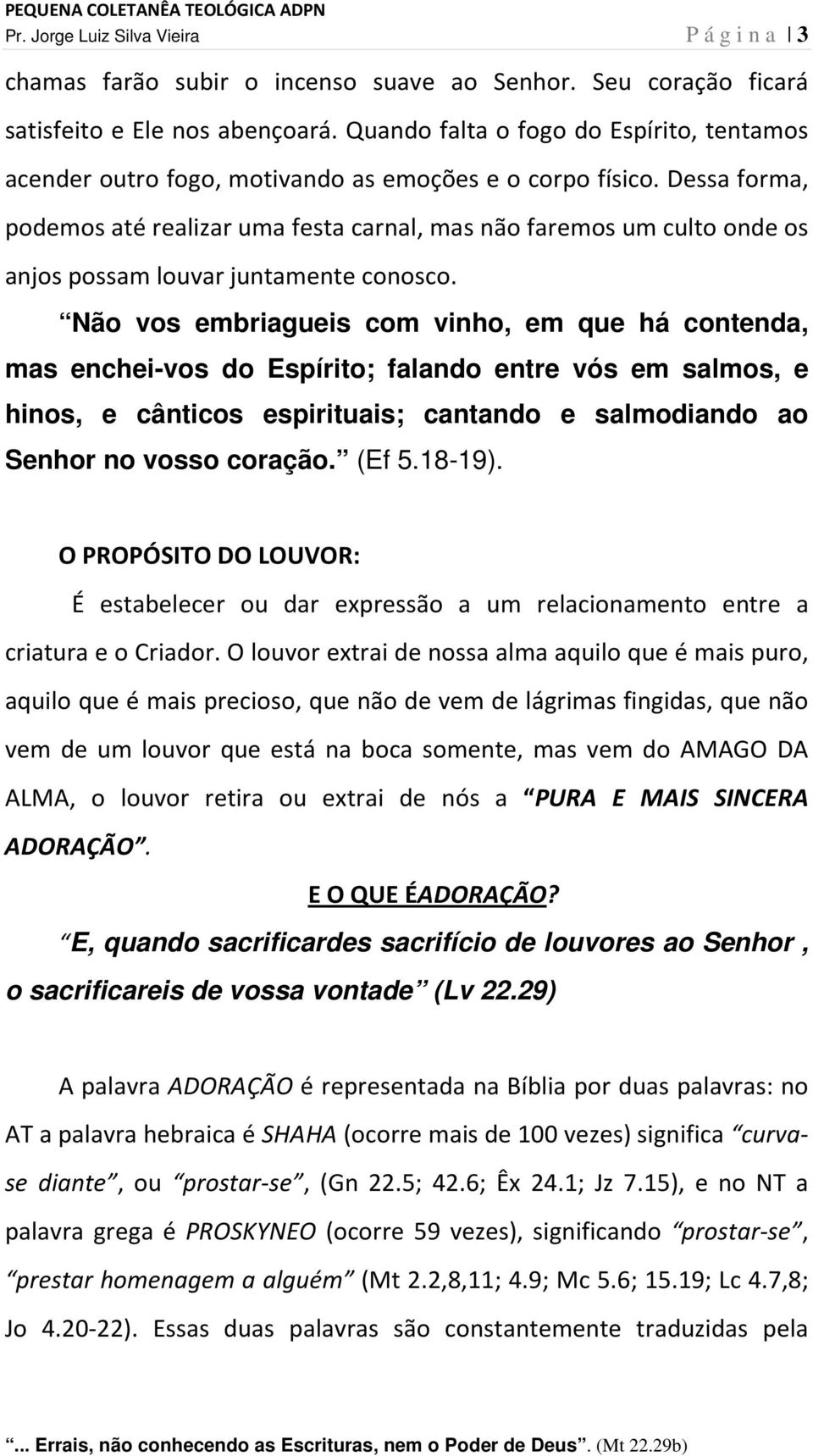 Dessa forma, podemos até realizar uma festa carnal, mas não faremos um culto onde os anjos possam louvar juntamente conosco.