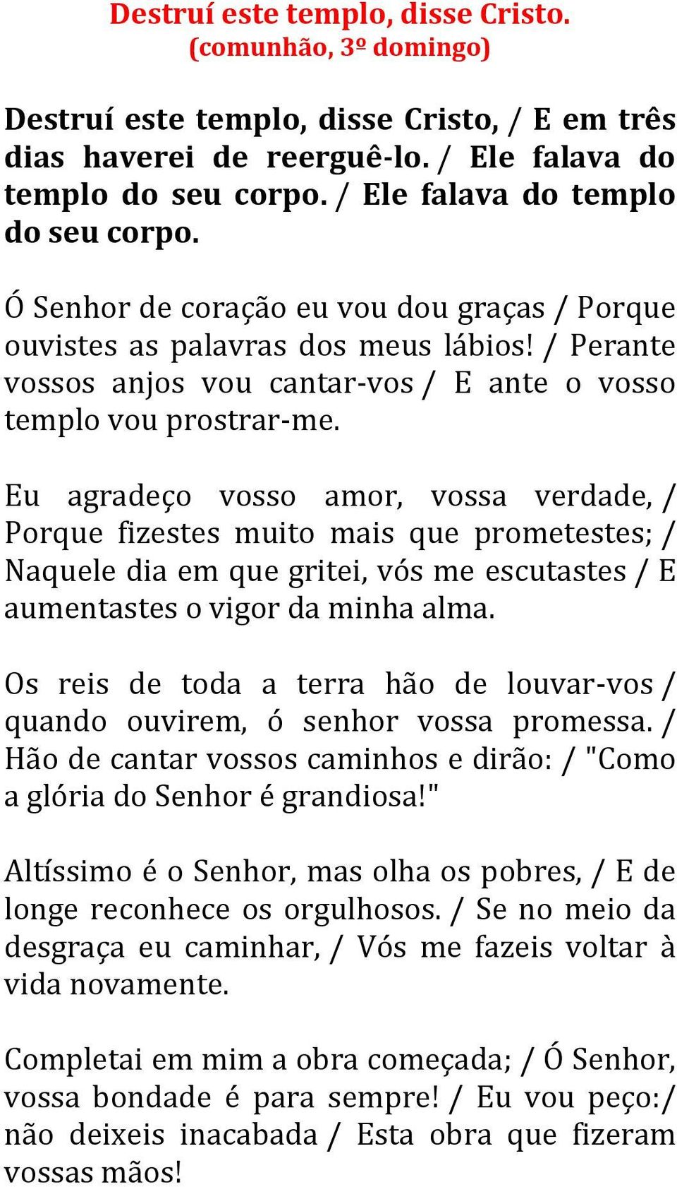 Eu agradeço vosso amor, vossa verdade, / Porque fizestes muito mais que prometestes; / Naquele dia em que gritei, vós me escutastes / E aumentastes o vigor da minha alma.