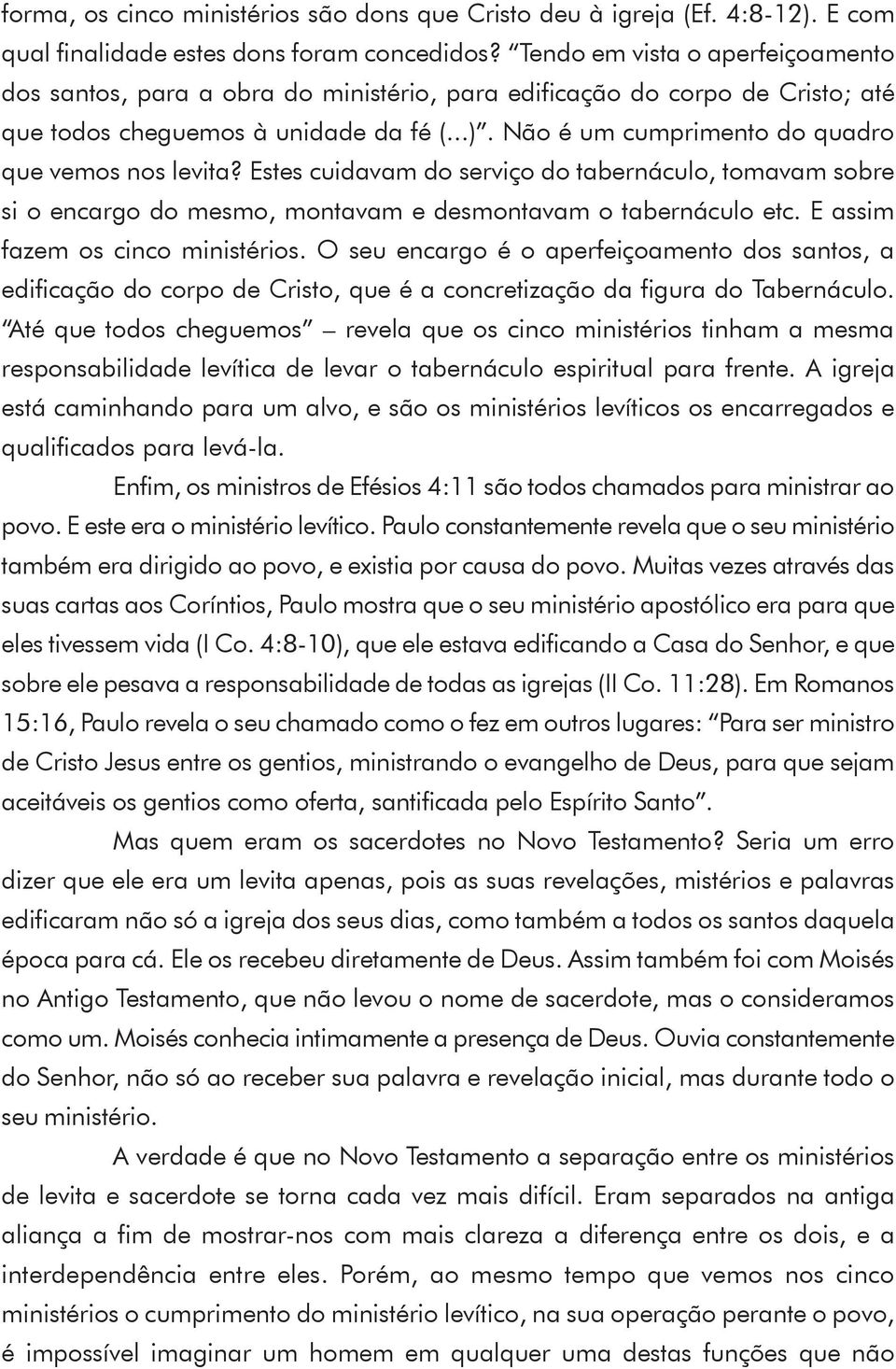 Não é um cumprimento do quadro que vemos nos levita? Estes cuidavam do serviço do tabernáculo, tomavam sobre si o encargo do mesmo, montavam e desmontavam o tabernáculo etc.