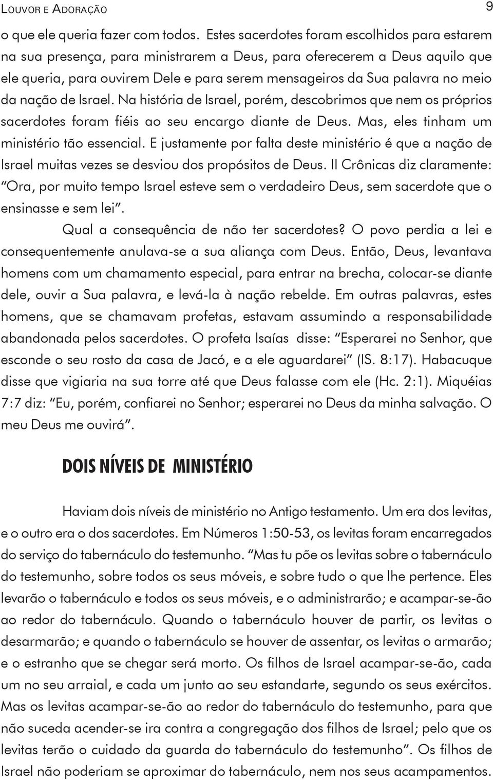 meio da nação de Israel. Na história de Israel, porém, descobrimos que nem os próprios sacerdotes foram fiéis ao seu encargo diante de Deus. Mas, eles tinham um ministério tão essencial.