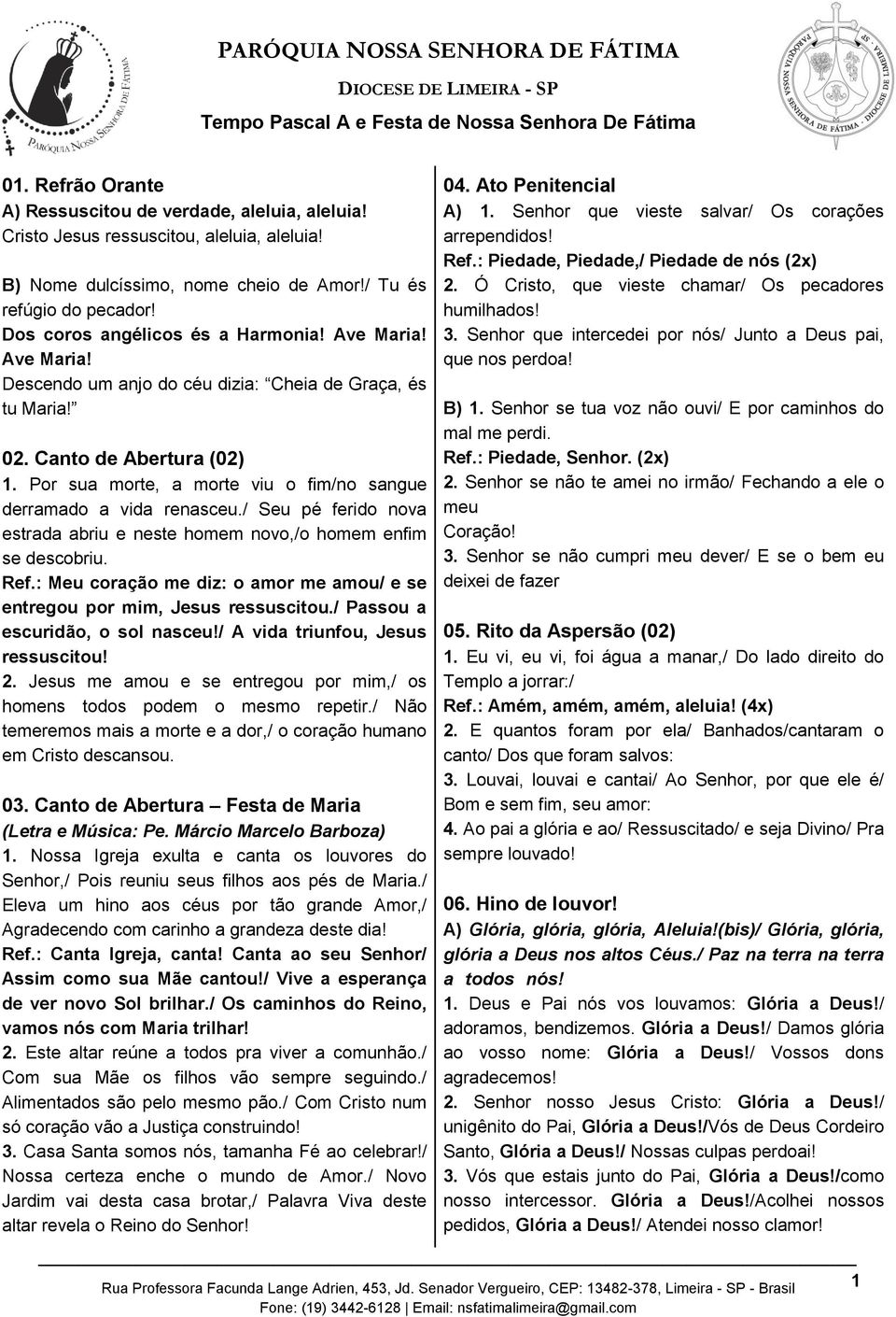 Por sua morte, a morte viu o fim/no sangue derramado a vida renasceu./ Seu pé ferido nova estrada abriu e neste homem novo,/o homem enfim se descobriu. Ref.