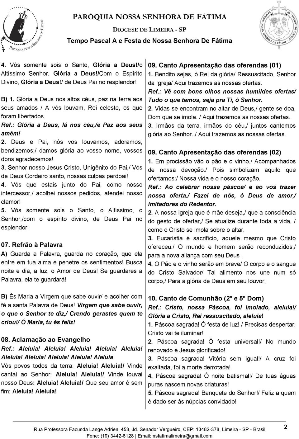 Deus e Pai, nós vos louvamos, adoramos, bendizemos;/ damos glória ao vosso nome, vossos dons agradecemos! 3.