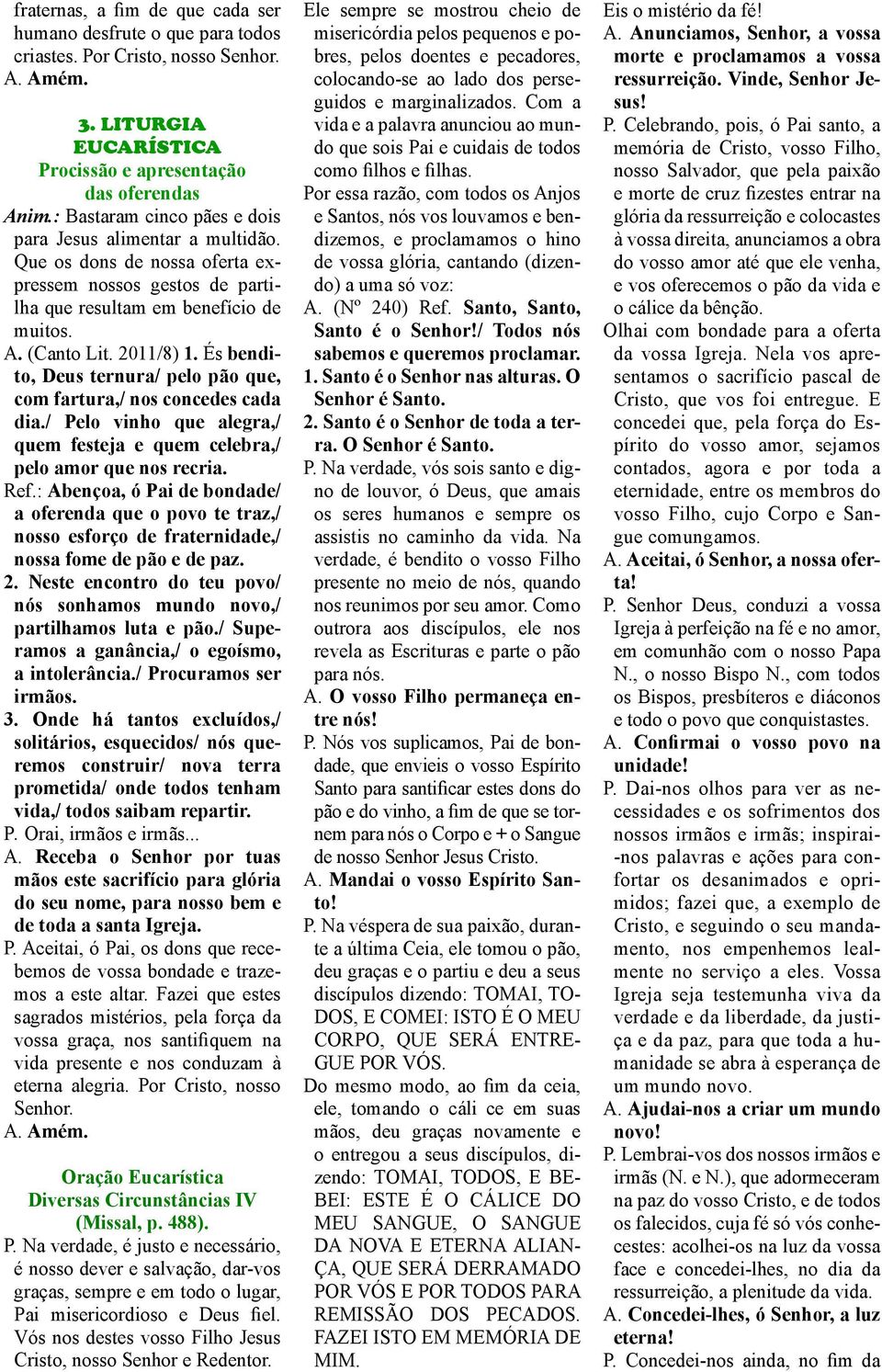 És bendito, Deus ternura/ pelo pão que, com fartura,/ nos concedes cada dia./ Pelo vinho que alegra,/ quem festeja e quem celebra,/ pelo amor que nos recria. Ref.