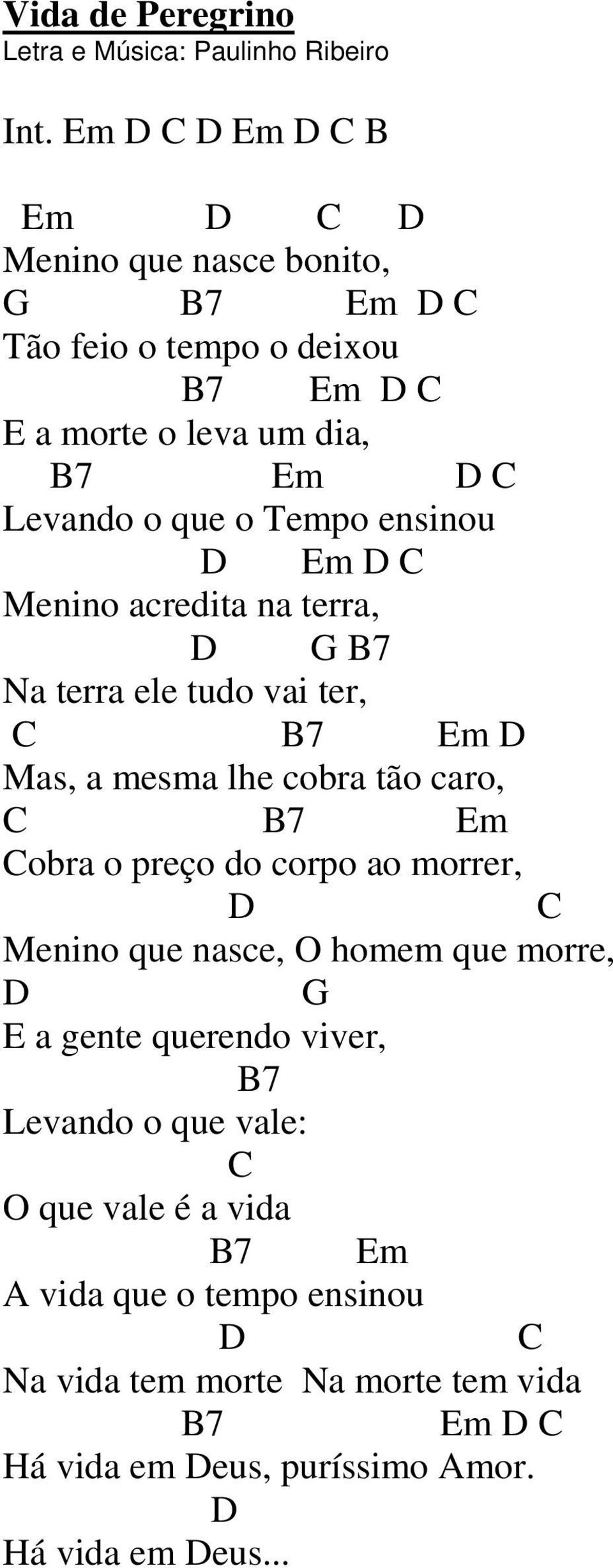 o Tempo ensinou D Em D C Menino acredita na terra, D G B7 Na terra ele tudo vai ter, C B7 Em D Mas, a mesma lhe cobra tão caro, C B7 Em Cobra o