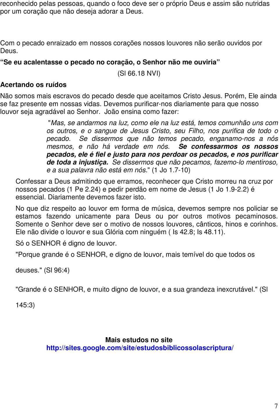 18 NVI) Não somos mais escravos do pecado desde que aceitamos Cristo Jesus. Porém, Ele ainda se faz presente em nossas vidas.