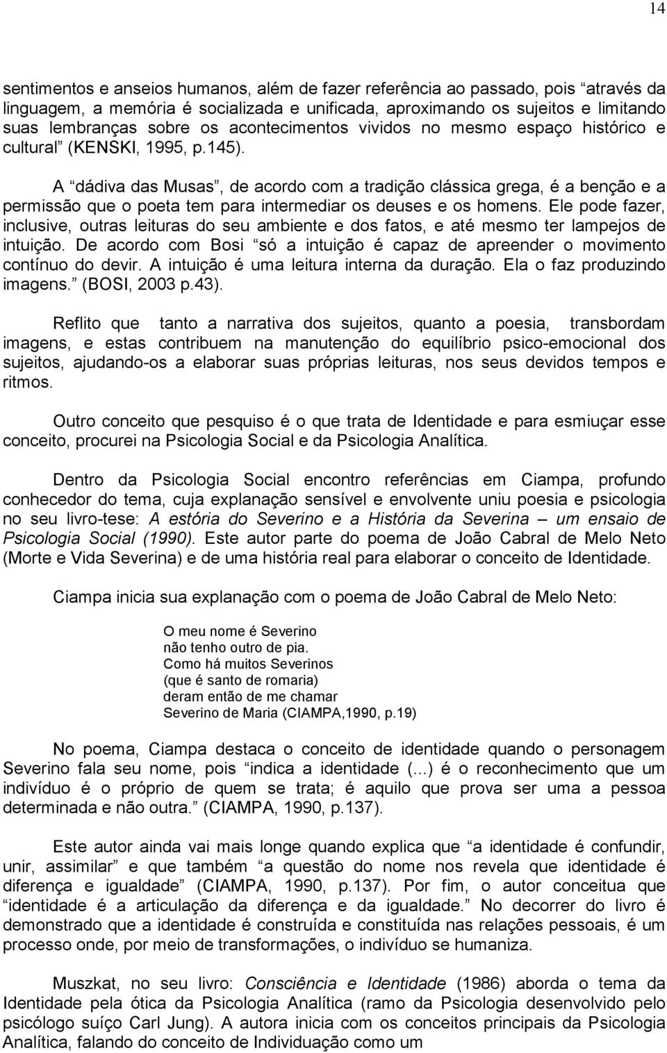 A dádiva das Musas, de acordo com a tradição clássica grega, é a benção e a permissão que o poeta tem para intermediar os deuses e os homens.