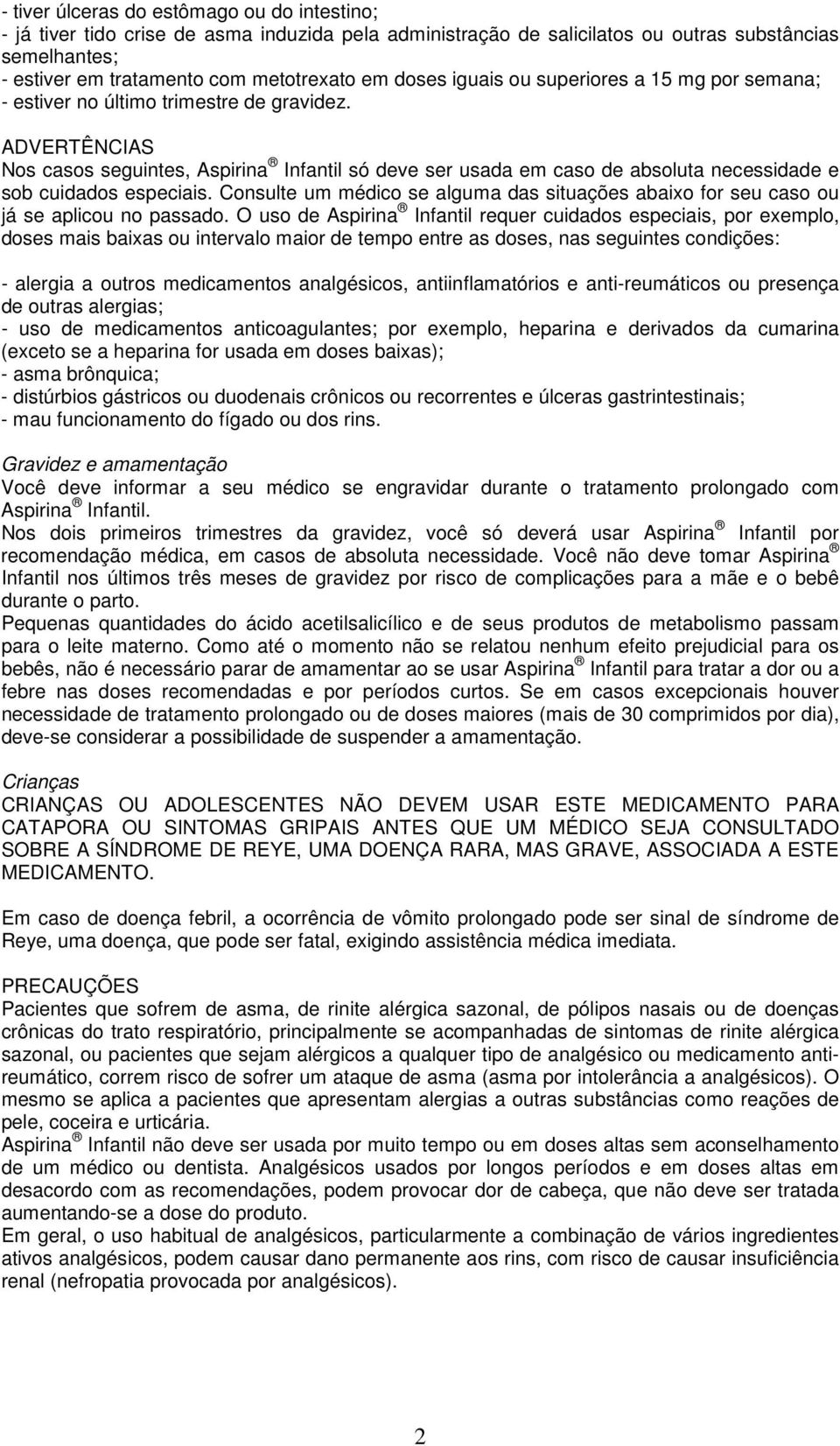 ADVERTÊNCIAS Nos casos seguintes, Aspirina Infantil só deve ser usada em caso de absoluta necessidade e sob cuidados especiais.