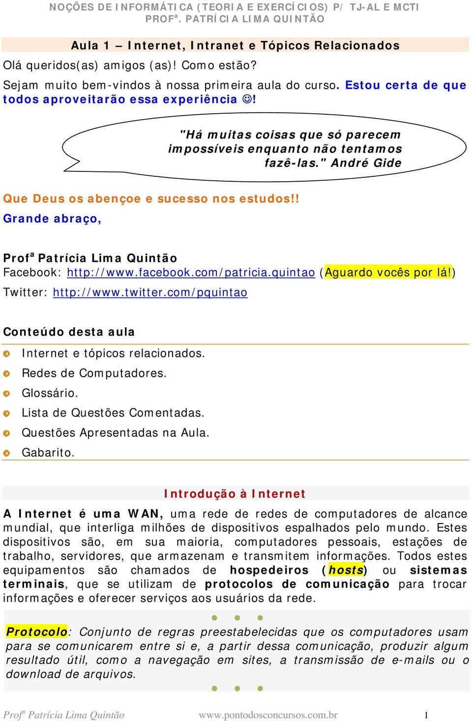 ! Grande abraço, Prof a Patrícia Lima Quintão Facebook: http://www.facebook.com/patricia.quintao (Aguardo vocês por lá!) Twitter: http://www.twitter.