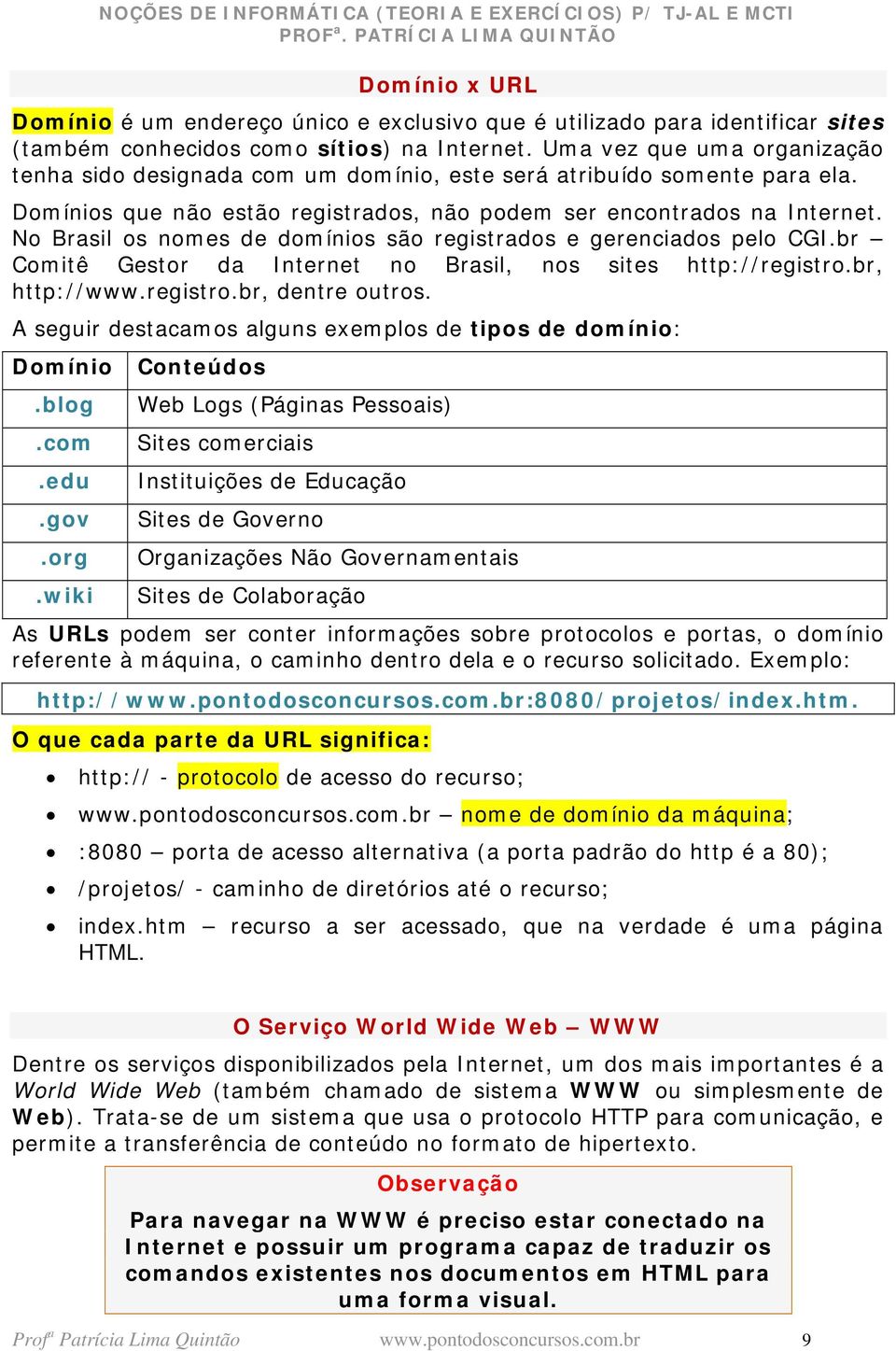 No Brasil os nomes de domínios são registrados e gerenciados pelo CGI.br Comitê Gestor da Internet no Brasil, nos sites http://registro.br, http://www.registro.br, dentre outros.