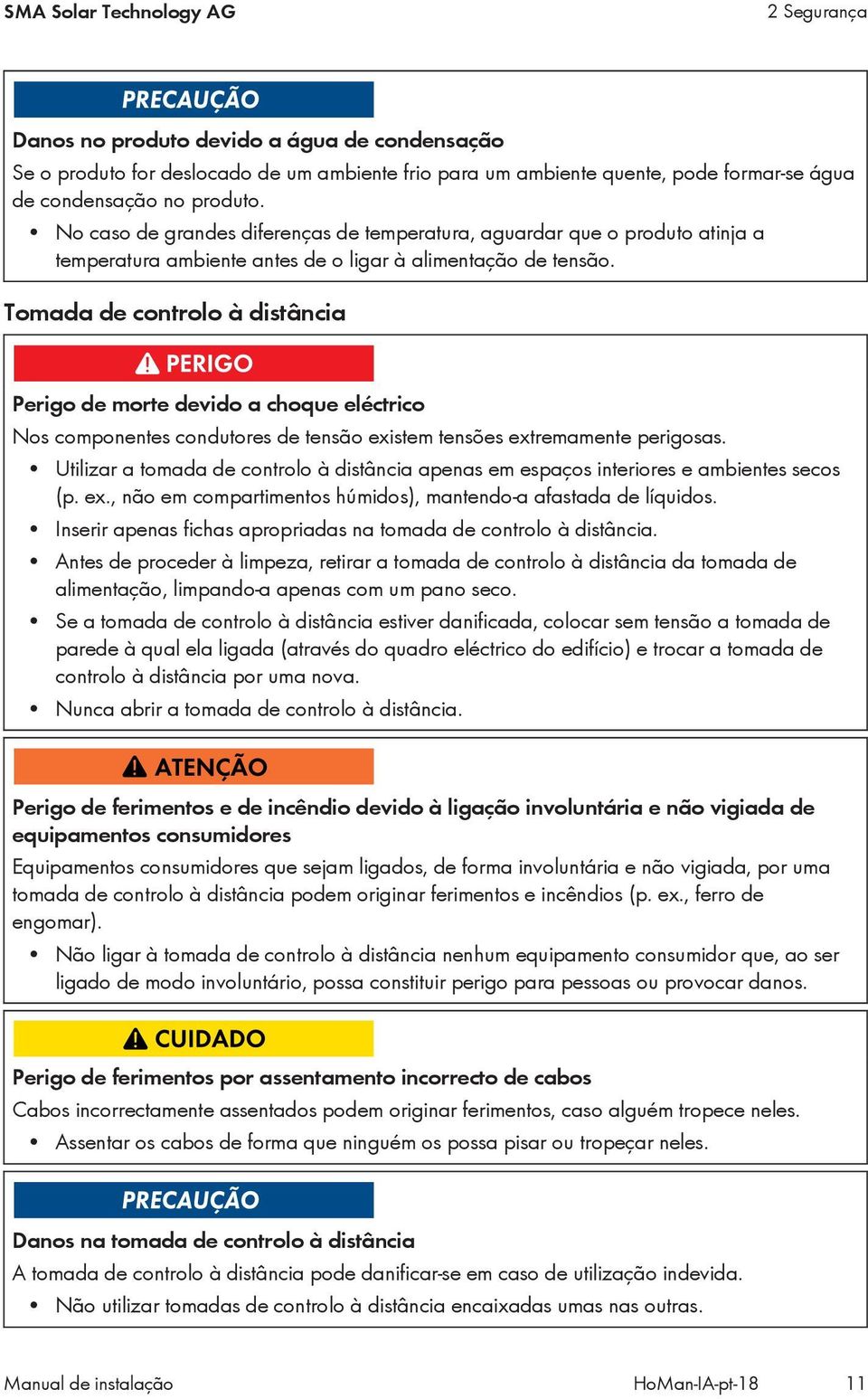 Tomada de controlo à distância Perigo de morte devido a choque eléctrico Nos componentes condutores de tensão existem tensões extremamente perigosas.