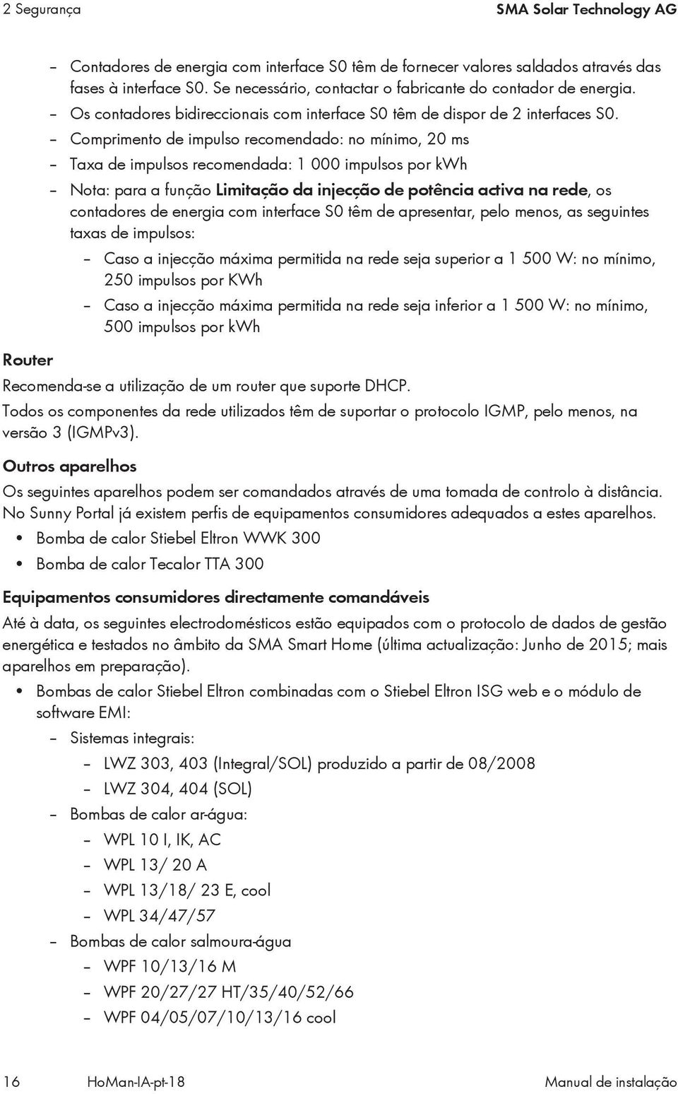 Comprimento de impulso recomendado: no mínimo, 20 ms Taxa de impulsos recomendada: 1 000 impulsos por kwh Nota: para a função Limitação da injecção de potência activa na rede, os contadores de