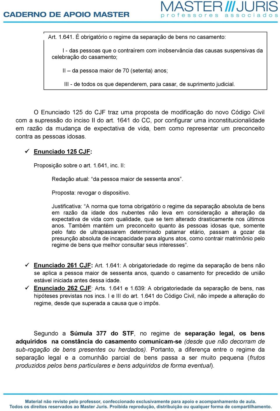 anos; III - de todos os que dependerem, para casar, de suprimento judicial. O Enunciado 125 do CJF traz uma proposta de modificação do novo Código Civil com a supressão do inciso II do art.