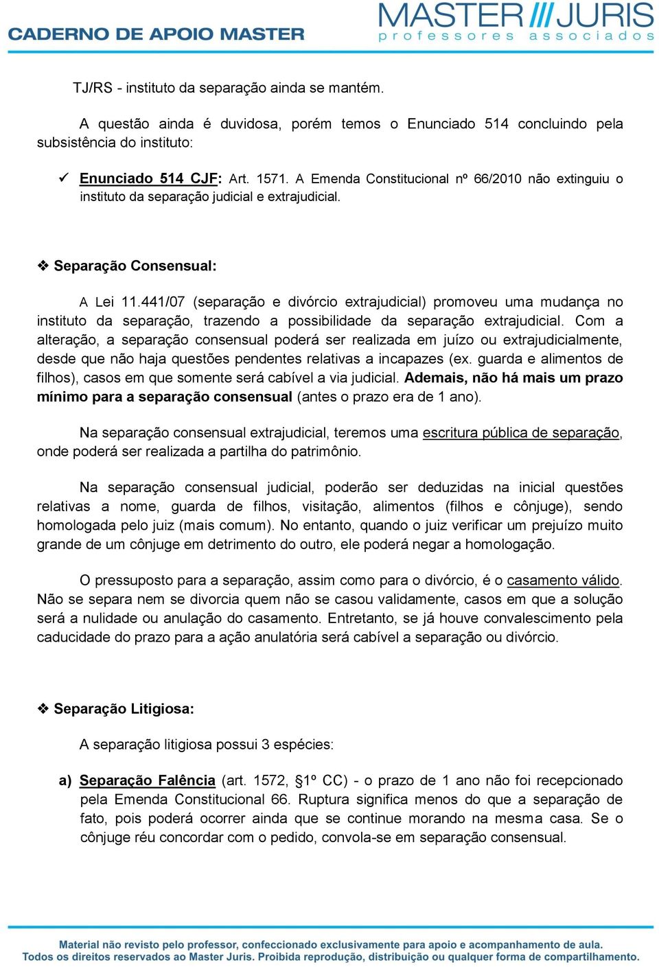 441/07 (separação e divórcio extrajudicial) promoveu uma mudança no instituto da separação, trazendo a possibilidade da separação extrajudicial.