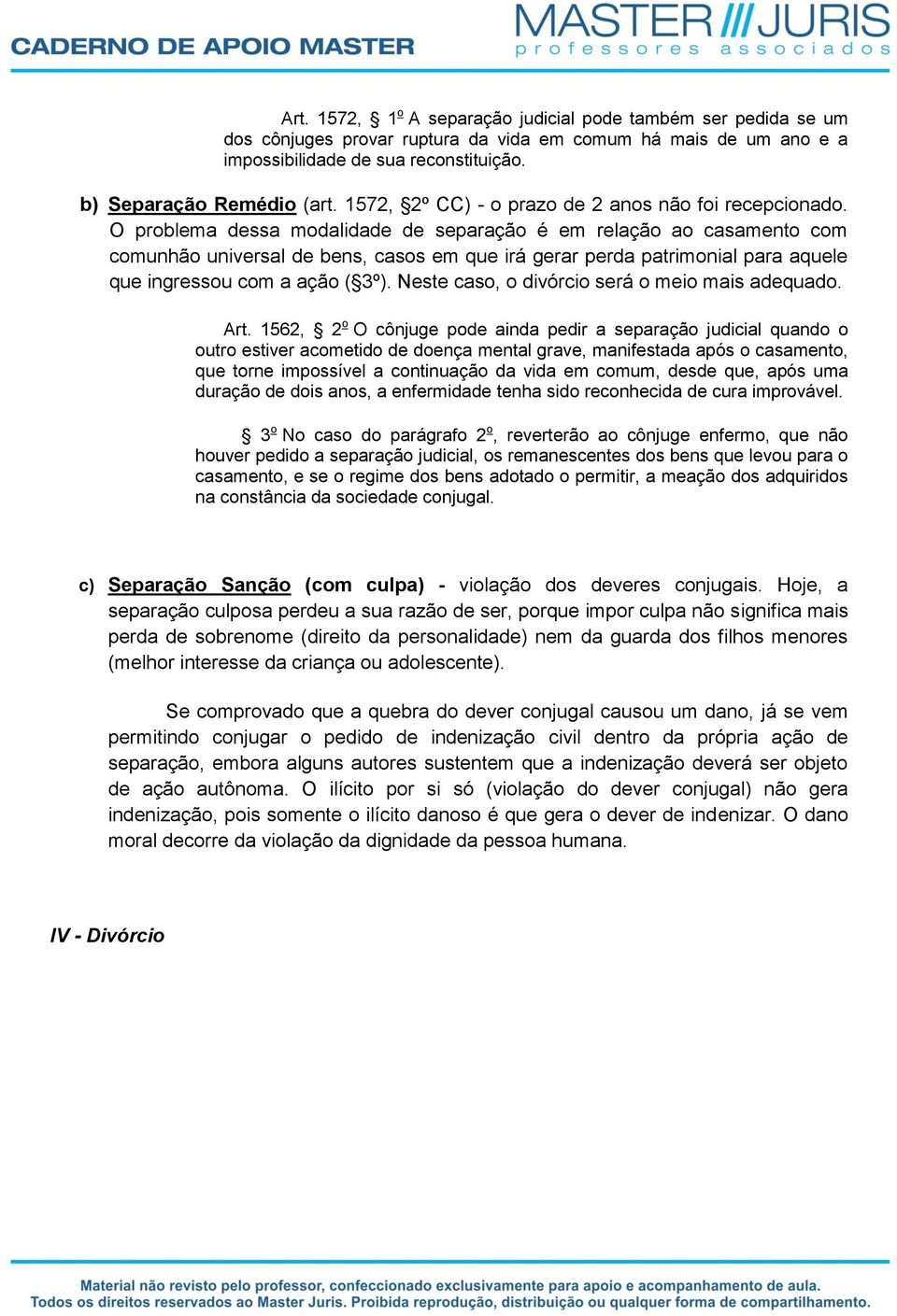 O problema dessa modalidade de separação é em relação ao casamento com comunhão universal de bens, casos em que irá gerar perda patrimonial para aquele que ingressou com a ação ( 3º).