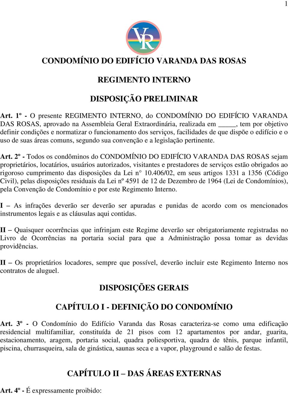 funcionamento dos serviços, facilidades de que dispõe o edifício e o uso de suas áreas comuns, segundo sua convenção e a legislação pertinente. Art.