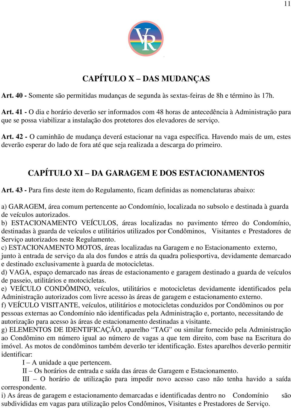 41 - O dia e horário deverão ser informados com 48 horas de antecedência à Administração para que se possa viabilizar a instalação dos protetores dos elevadores de serviço. Art.