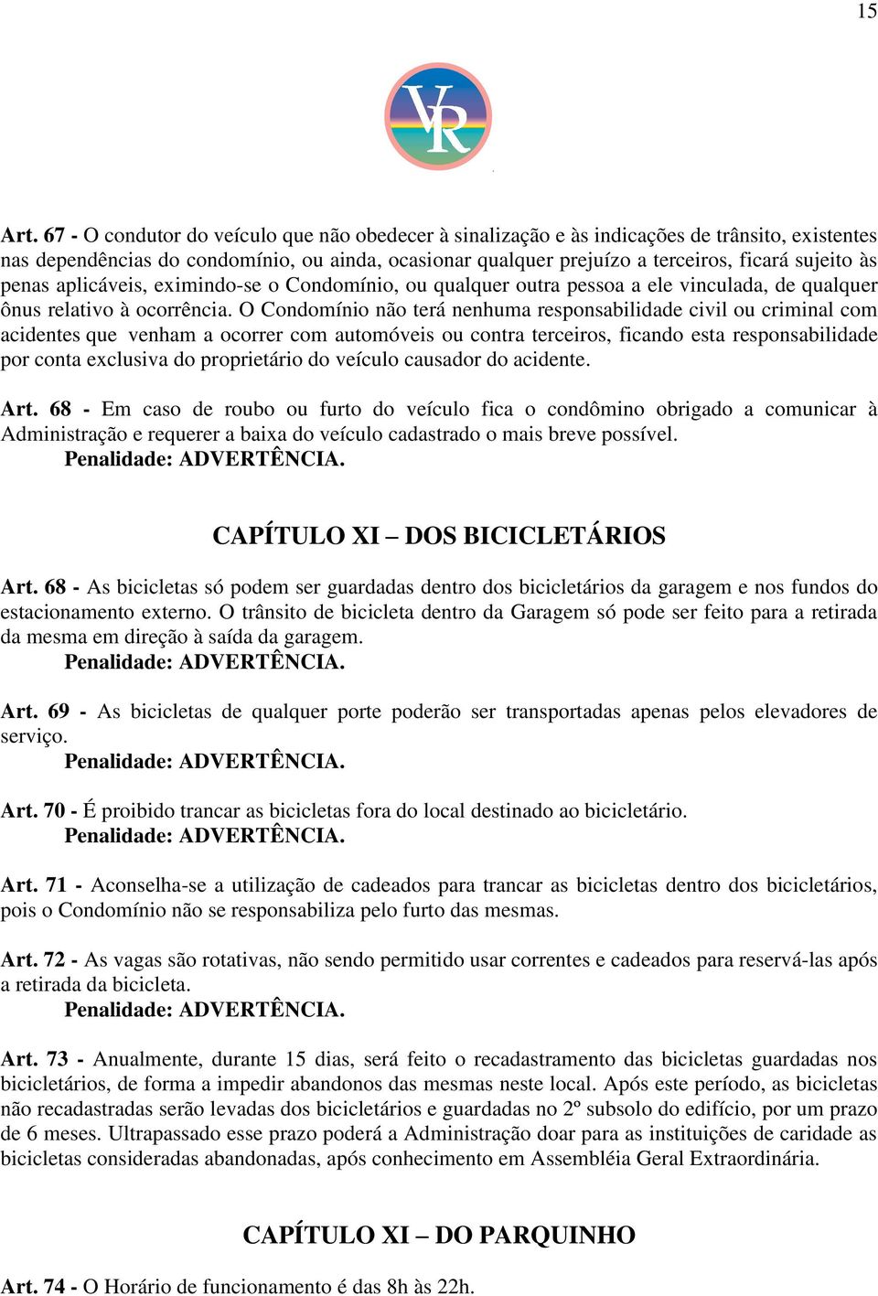 penas aplicáveis, eximindo-se o Condomínio, ou qualquer outra pessoa a ele vinculada, de qualquer ônus relativo à ocorrência.