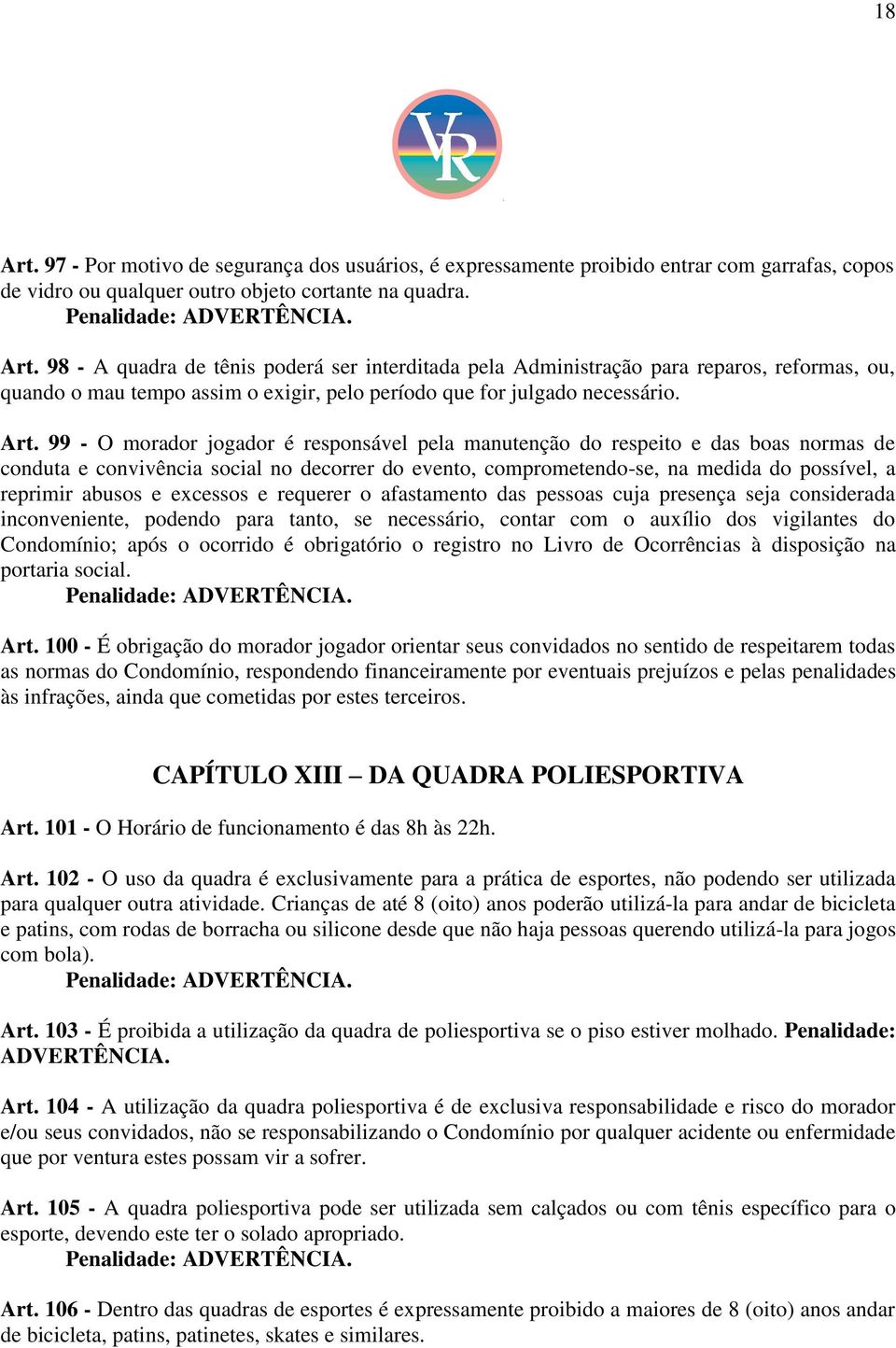 abusos e excessos e requerer o afastamento das pessoas cuja presença seja considerada inconveniente, podendo para tanto, se necessário, contar com o auxílio dos vigilantes do Condomínio; após o