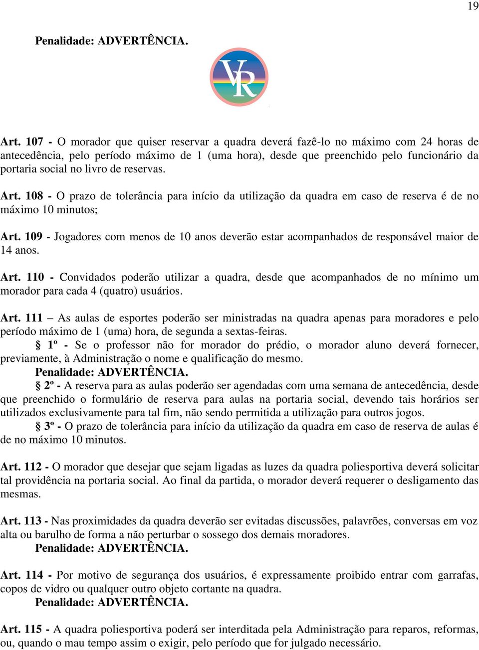 livro de reservas. Art. 108 - O prazo de tolerância para início da utilização da quadra em caso de reserva é de no máximo 10 minutos; Art.