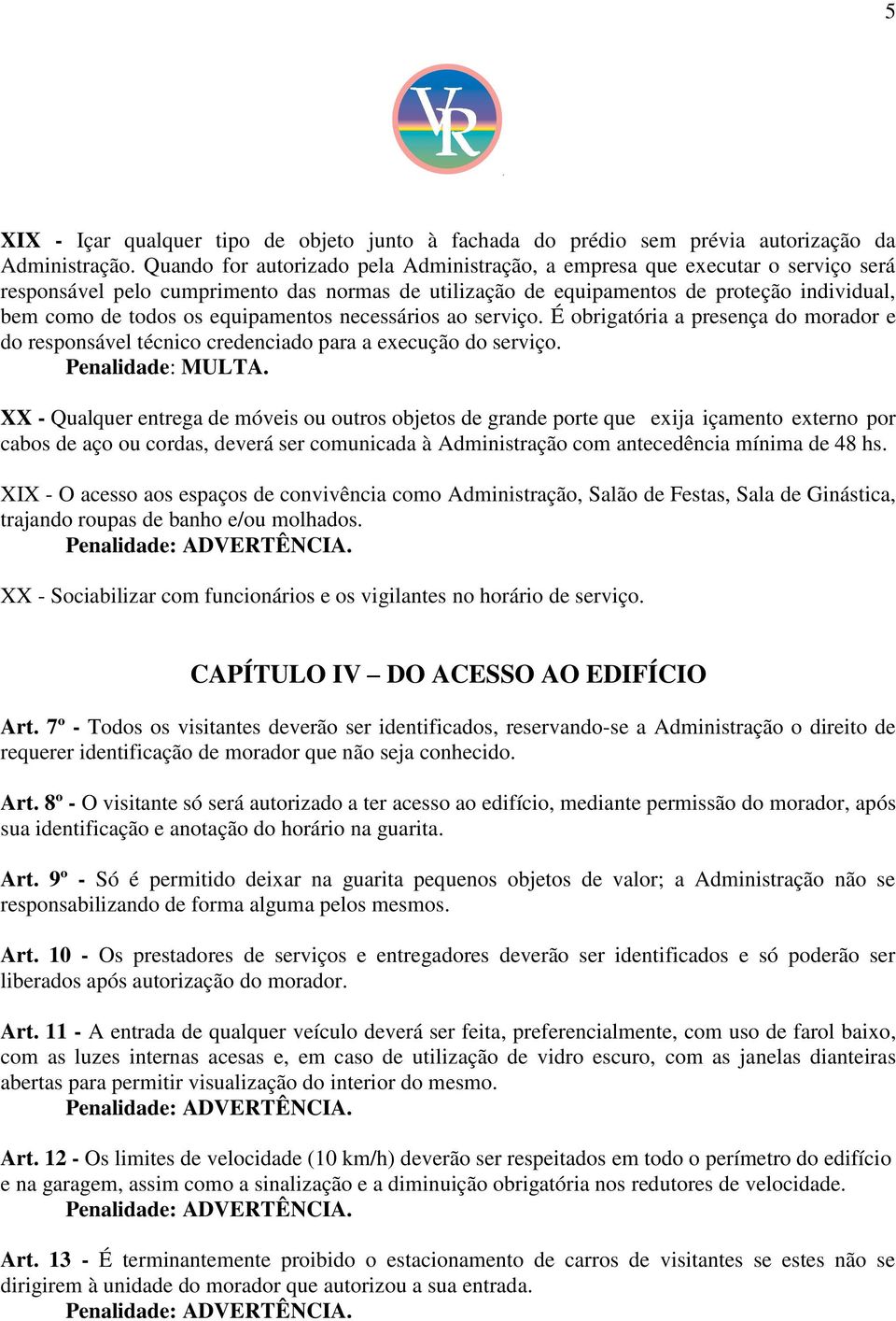 equipamentos necessários ao serviço. É obrigatória a presença do morador e do responsável técnico credenciado para a execução do serviço. Penalidade: MULTA.